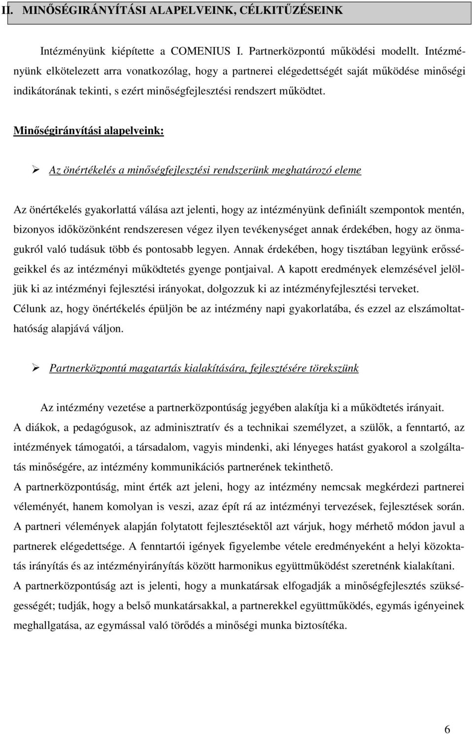Minıségirányítási alapelveink: Az önértékelés a minıségfejlesztési rendszerünk meghatározó eleme Az önértékelés gyakorlattá válása azt jelenti, hogy az intézményünk definiált szempontok mentén,