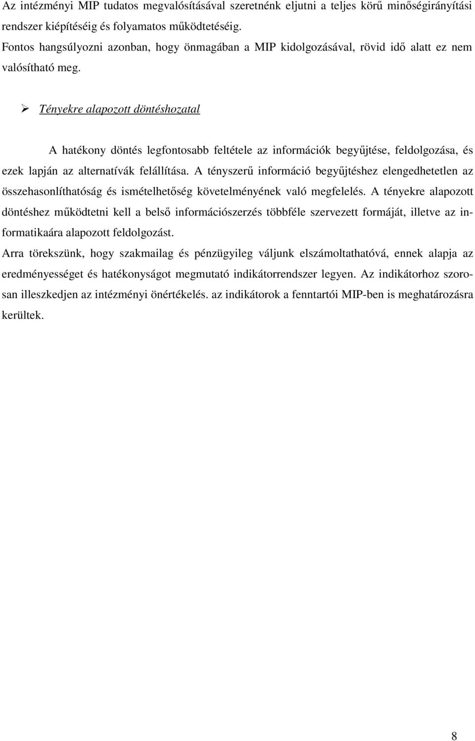 Tényekre alapozott döntéshozatal A hatékony döntés legfontosabb feltétele az információk begyőjtése, feldolgozása, és ezek lapján az alternatívák felállítása.