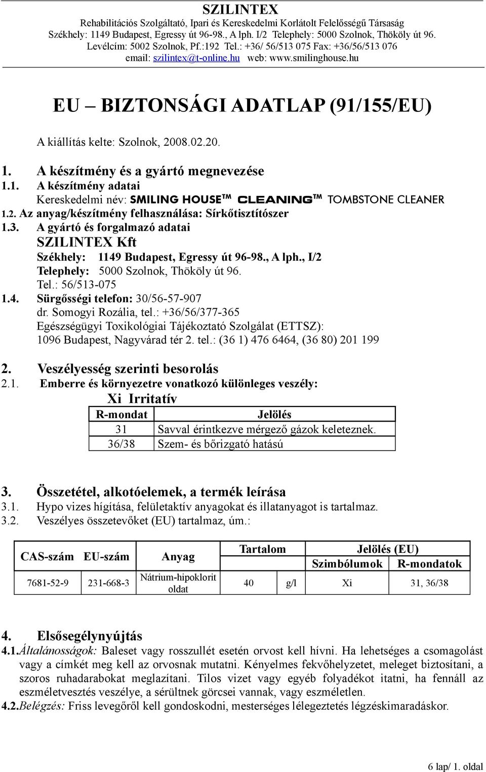 Tel.: 56/513-075 1.4. Sürgősségi telefon: 30/56-57-907 dr. Somogyi Rozália, tel.: +36/56/377-365 Egészségügyi Toxikológiai Tájékoztató Szolgálat (ETTSZ): 1096 Budapest, Nagyvárad tér 2. tel.: (36 1) 476 6464, (36 80) 201 199 2.