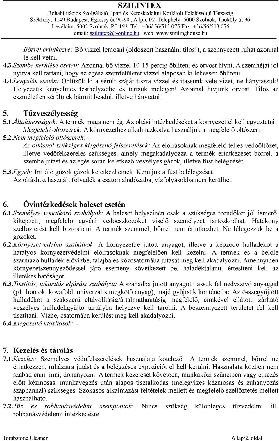 4.Lenyelés esetén: Öblítsük ki a sérült száját tiszta vízzel és itassunk vele vizet, ne hánytassuk! Helyezzük kényelmes testhelyzetbe és tartsuk melegen! Azonnal hívjunk orvost.