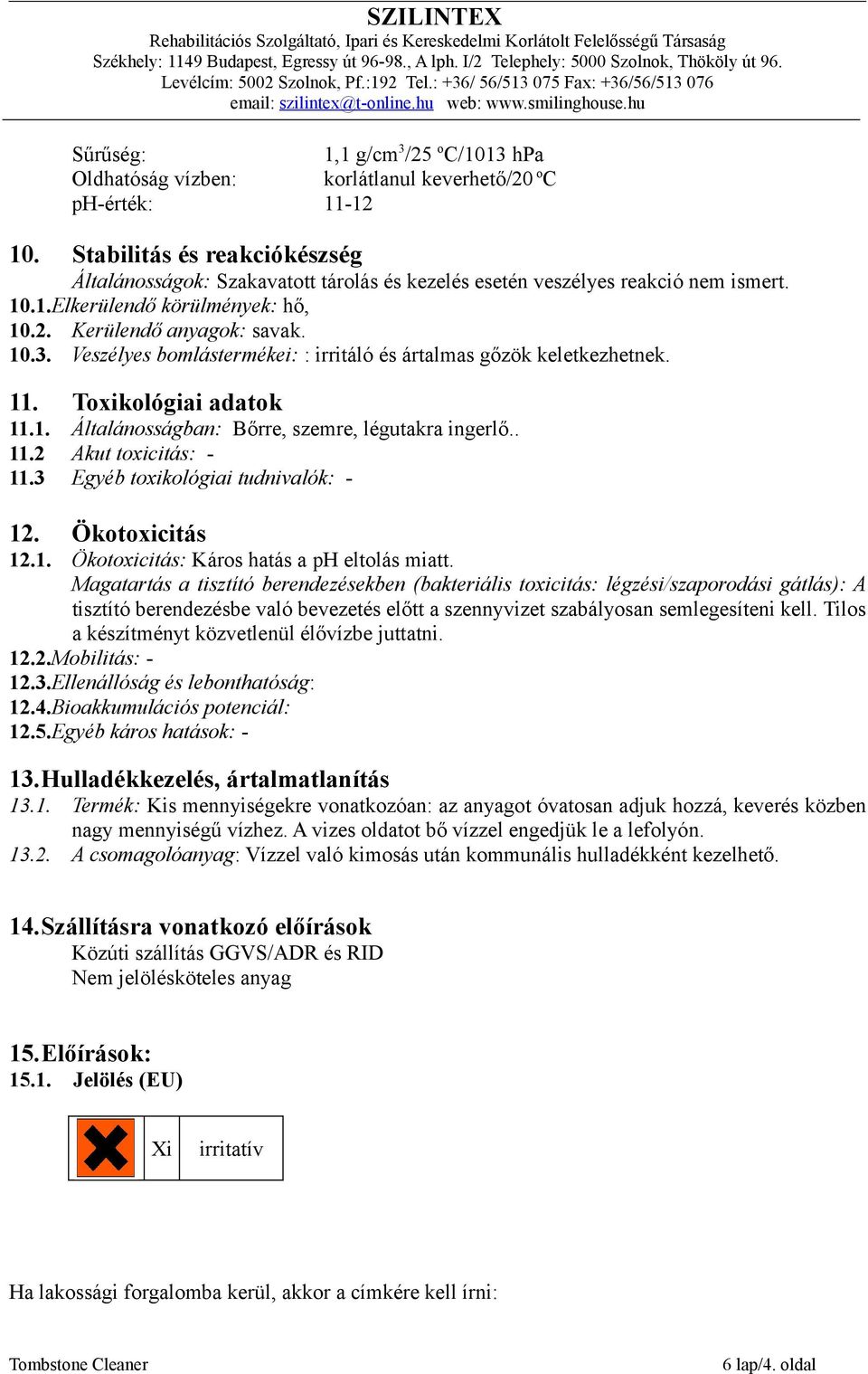 Veszélyes bomlástermékei: : irritáló és ártalmas gőzök keletkezhetnek. 11. Toxikológiai adatok 11.1. Általánosságban: Bőrre, szemre, légutakra ingerlő.. 11.2 Akut toxicitás: - 11.