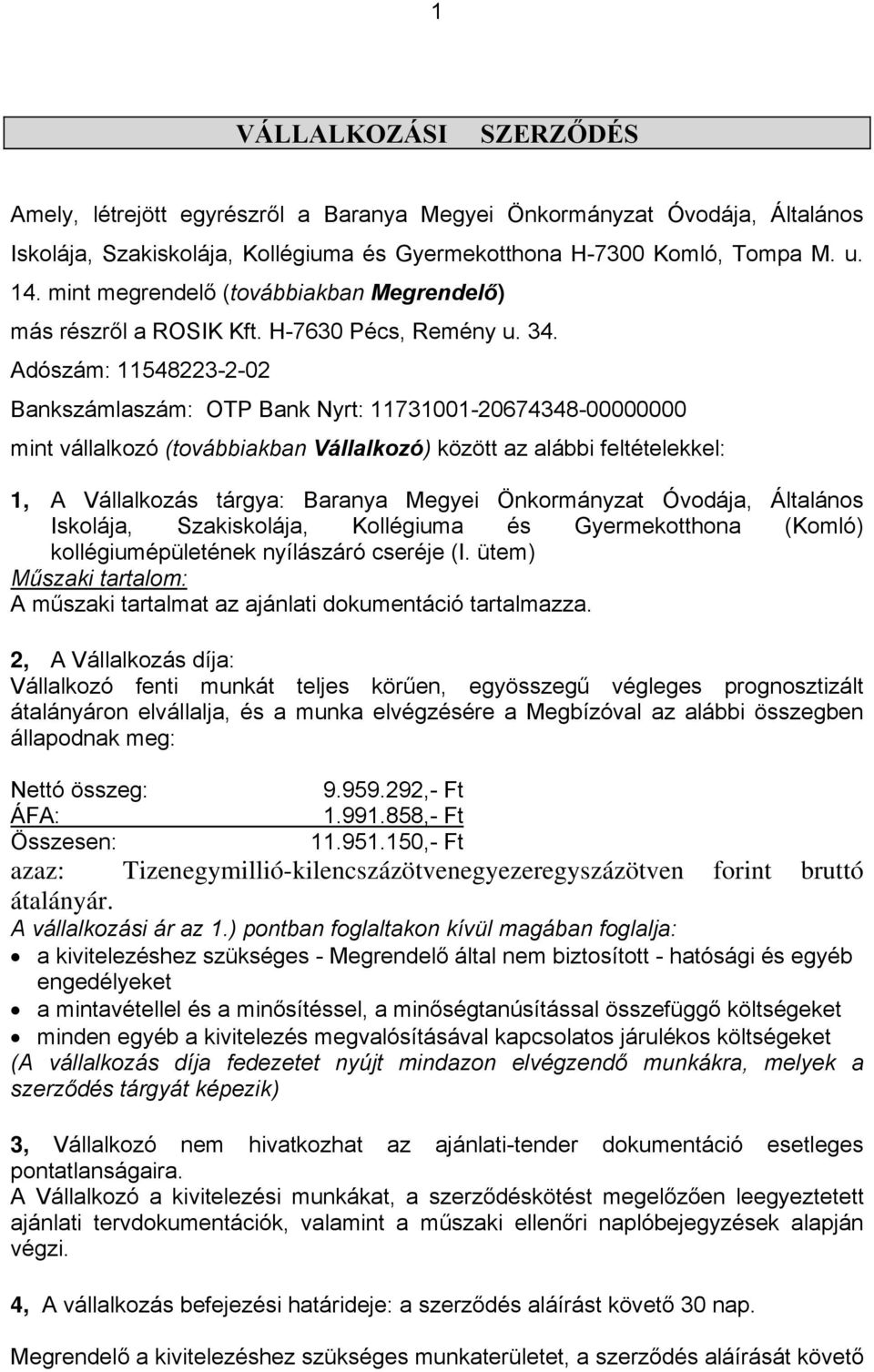 Adószám: 11548223-2-02 Bankszámlaszám: OTP Bank Nyrt: 11731001-20674348-00000000 mint vállalkozó (továbbiakban Vállalkozó) között az alábbi feltételekkel: 1, A Vállalkozás tárgya: Baranya Megyei