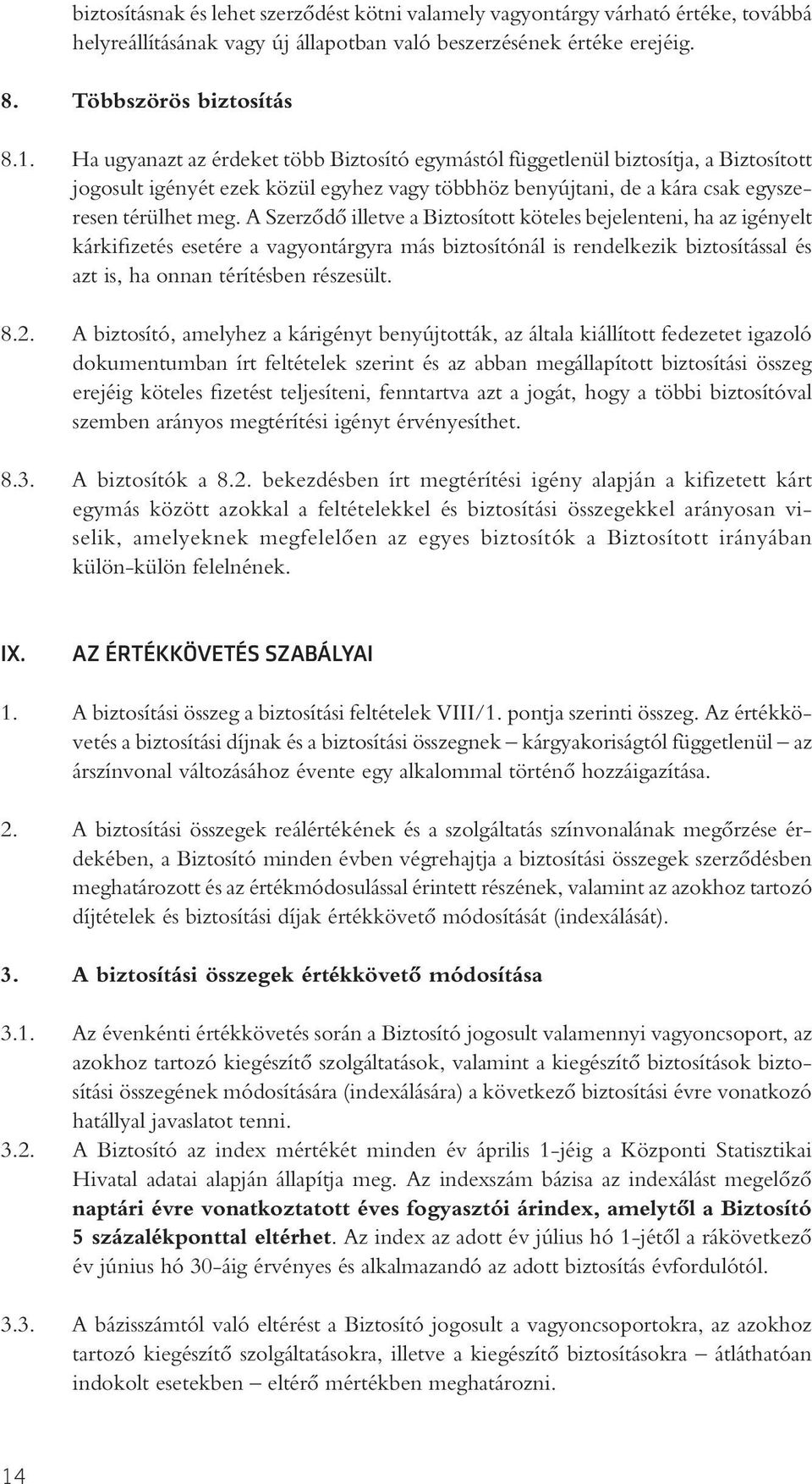 A Szerzôdô illetve a Biztosított köteles bejelenteni, ha az igényelt kárkifizetés esetére a vagyontárgyra más biztosítónál is rendelkezik biztosítással és azt is, ha onnan térítésben részesült. 8.2.