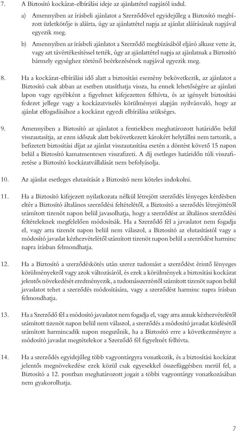 b) Amennyiben az írásbeli ajánlatot a Szerzôdô megbízásából eljáró alkusz vette át, vagy azt távértékesítéssel tették, úgy az ajánlattétel napja az ajánlatnak a Biztosító bármely egységhez történô