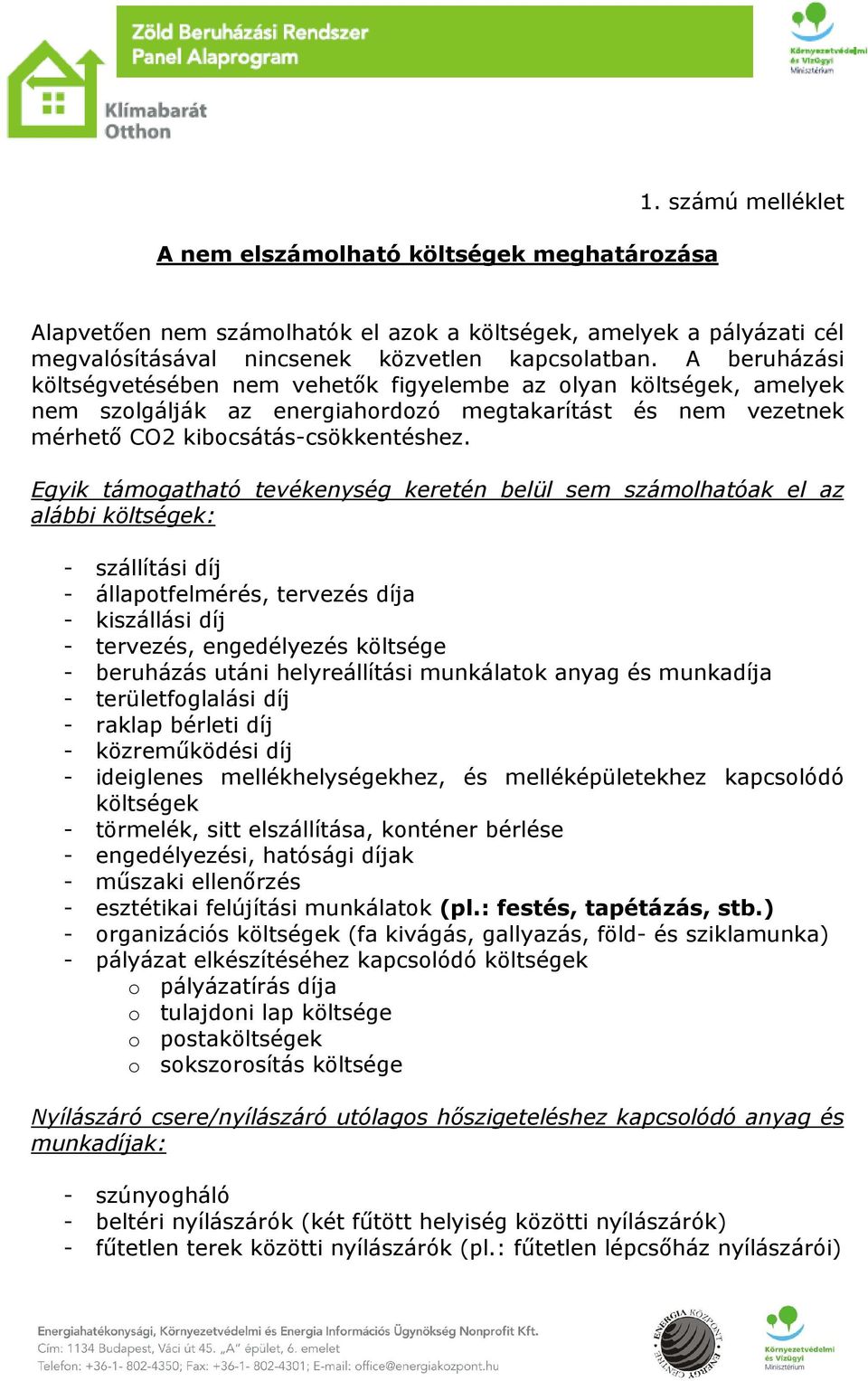 Egyik támogatható tevékenység keretén belül sem számolhatóak el az alábbi költségek: - szállítási díj - állapotfelmérés, tervezés díja - kiszállási díj - tervezés, engedélyezés költsége - beruházás