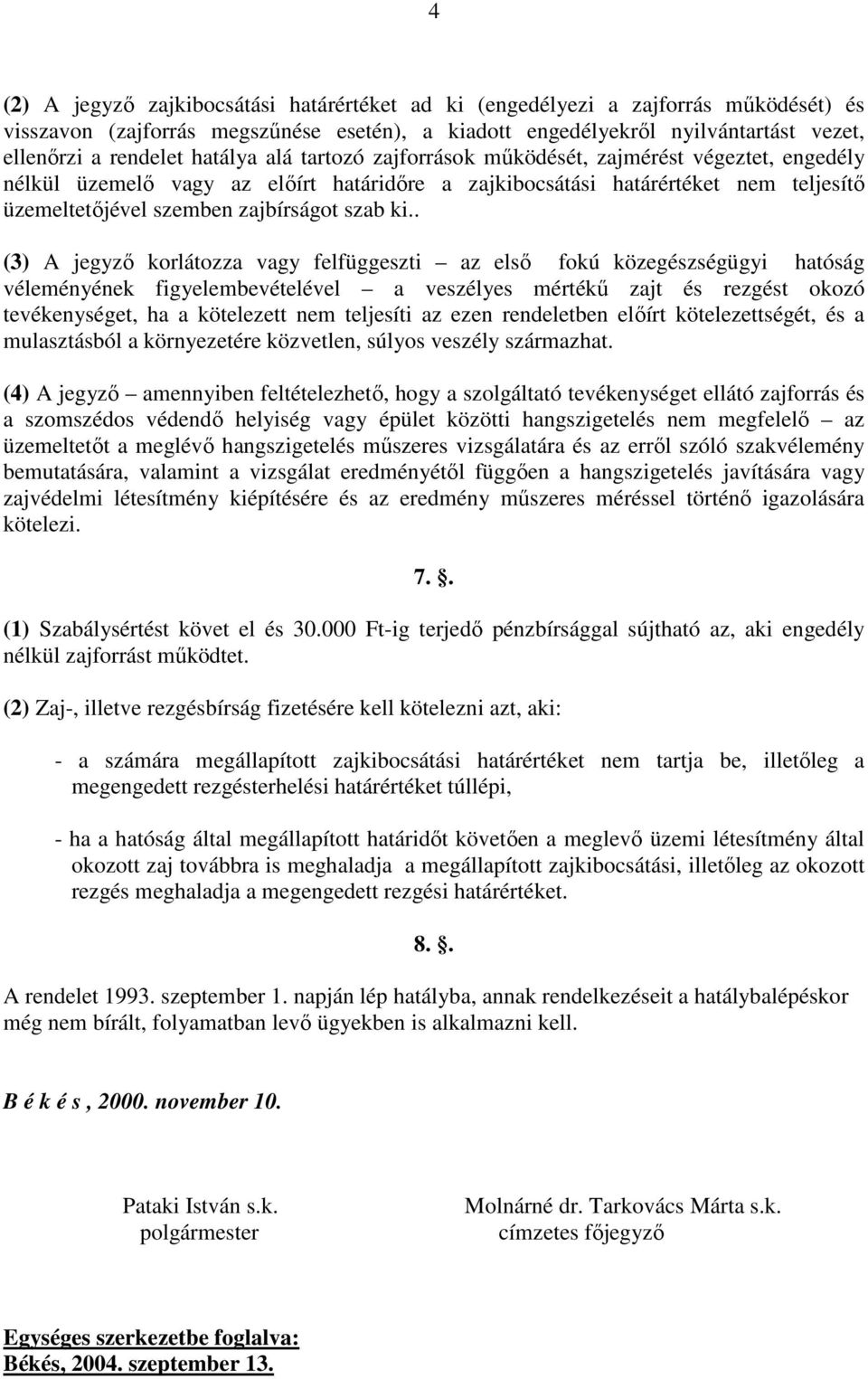 ki.. (3) A jegyzı korlátozza vagy felfüggeszti az elsı fokú közegészségügyi hatóság véleményének figyelembevételével a veszélyes mértékő zajt és rezgést okozó tevékenységet, ha a kötelezett nem