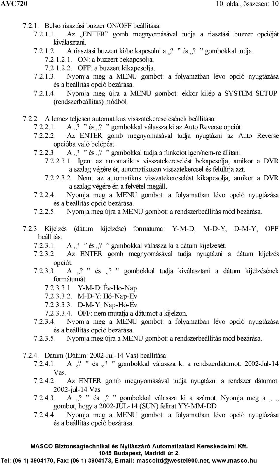 Nyomja meg újra a MENU gombot: ekkor kilép a SYSTEM SETUP (rendszerbeállítás) módból. 7.2.2. A lemez teljesen automatikus visszatekercselésének beállítása: 7.2.2.1. A? és?