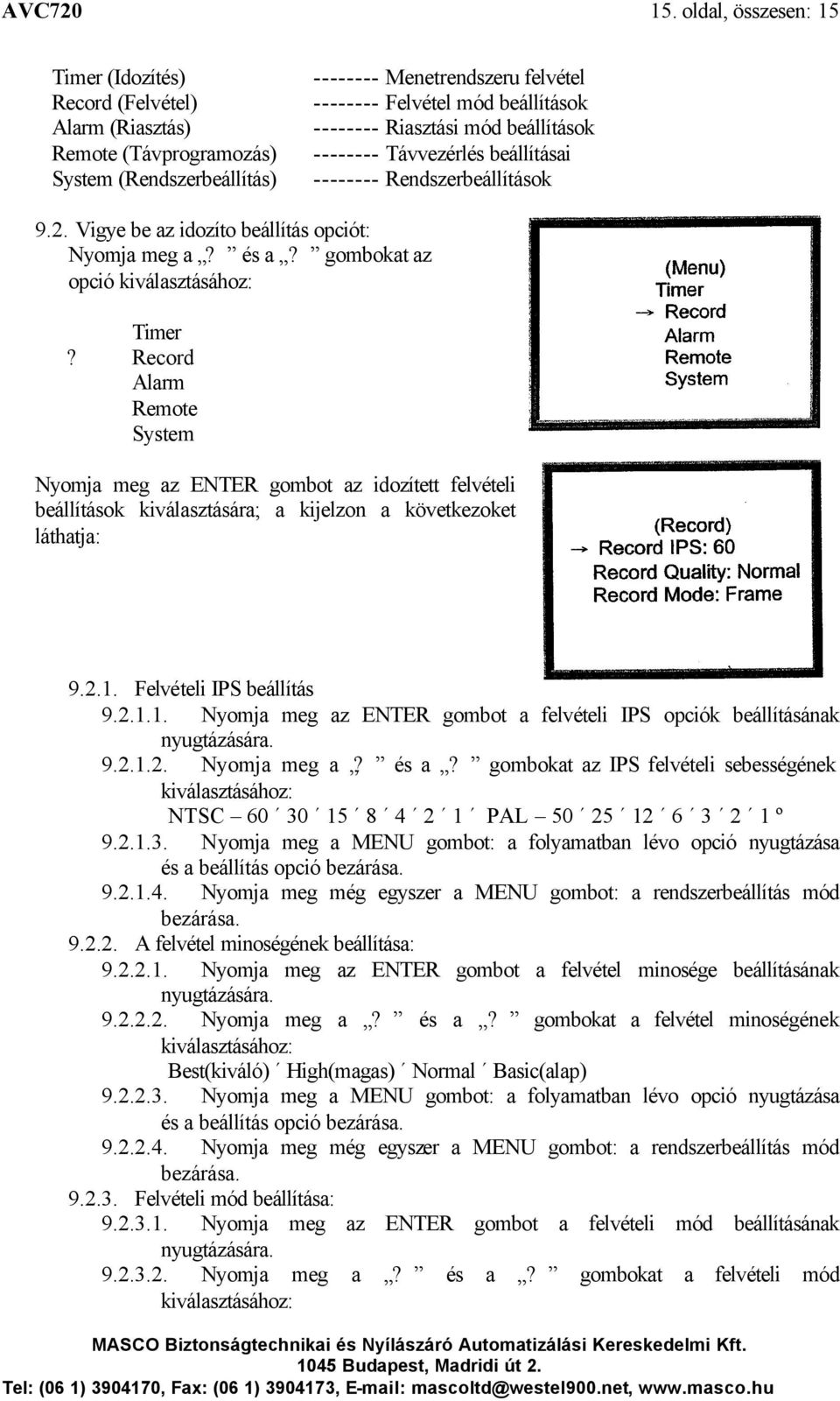 Riasztási mód beállítások -------- Távvezérlés beállításai -------- Rendszerbeállítások 9.2. Vigye be az idozíto beállítás opciót: Nyomja meg a? és a? gombokat az opció kiválasztásához: Timer?