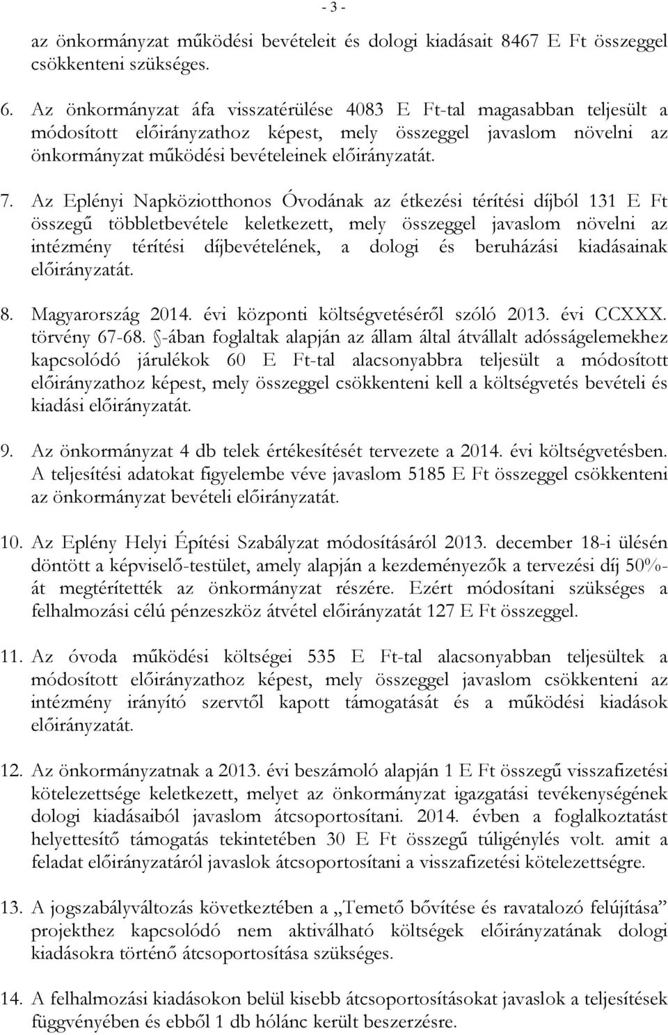 Az Eplényi Napköziotthonos Óvodának az étkezési térítési díjból 131 E Ft összegű többletbevétele keletkezett, mely összeggel javaslom növelni az intézmény térítési díjbevételének, a dologi és