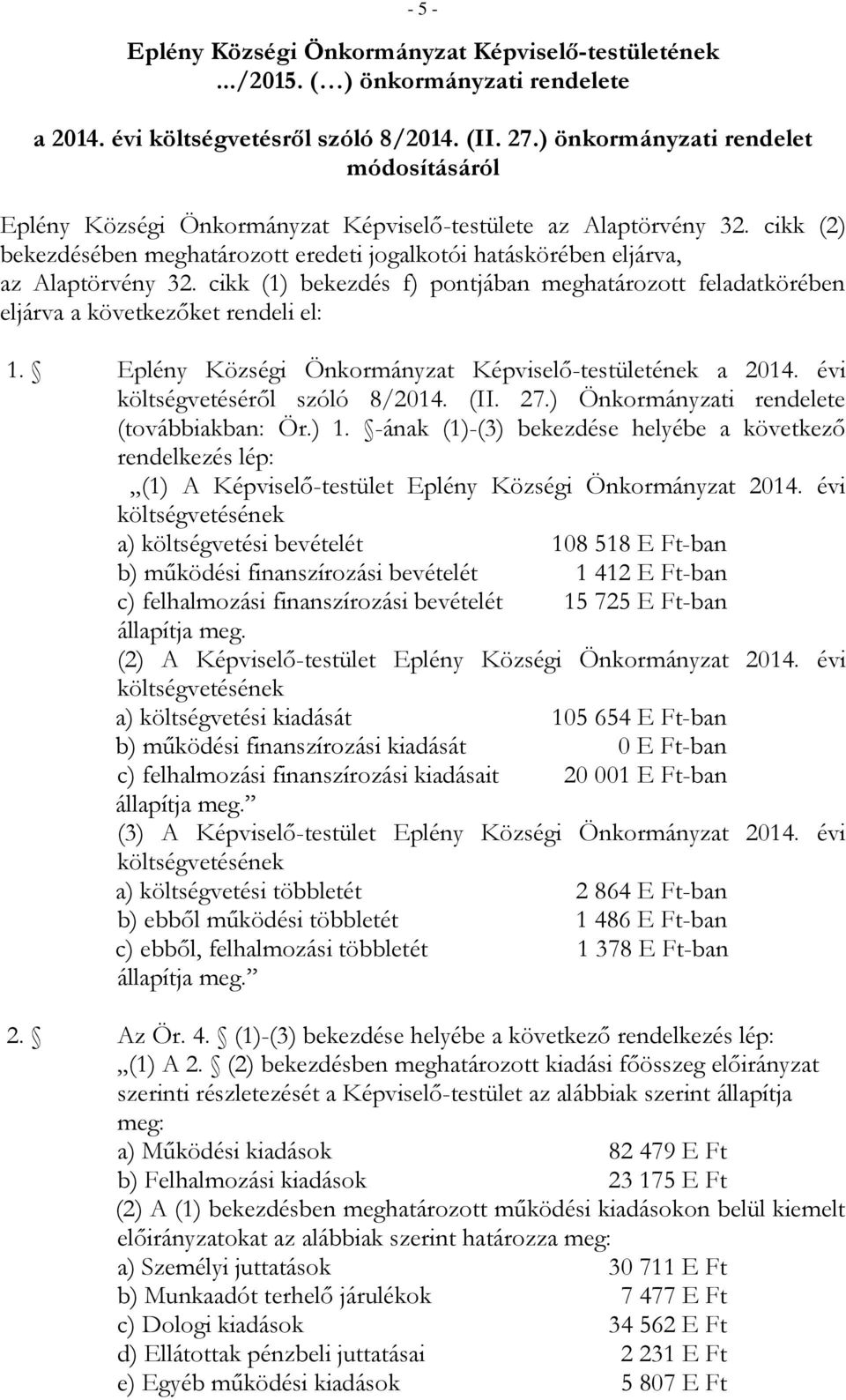 cikk (2) bekezdésében meghatározott eredeti jogalkotói hatáskörében eljárva, az Alaptörvény 32. cikk (1) bekezdés f) pontjában meghatározott feladatkörében eljárva a következőket rendeli el: 1.