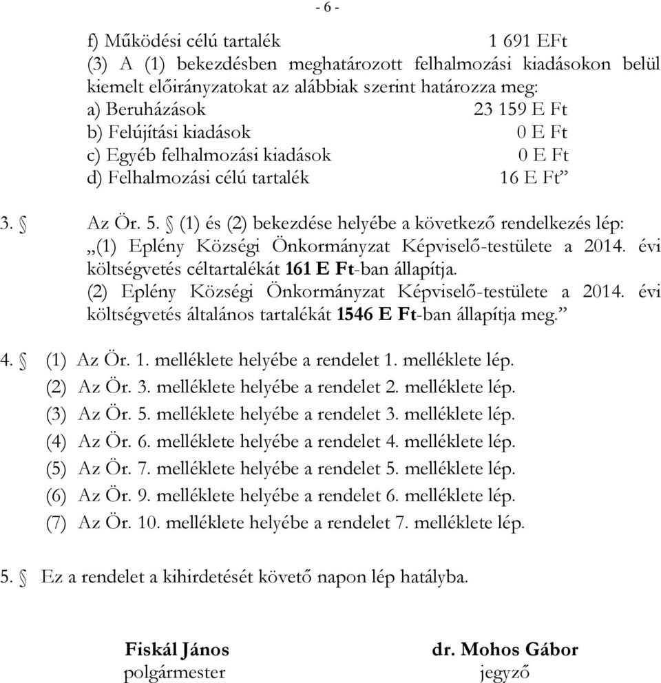 (1) és (2) bekezdése helyébe a következő rendelkezés lép: (1) Eplény Községi Önkormányzat Képviselő-testülete a 2014. évi költségvetés céltartalékát 161 E Ft-ban állapítja.