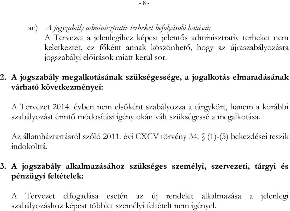 évben nem elsőként szabályozza a tárgykört, hanem a korábbi szabályozást érintő módosítási igény okán vált szükségessé a megalkotása. Az államháztartásról szóló 2011. évi CXCV törvény 34.