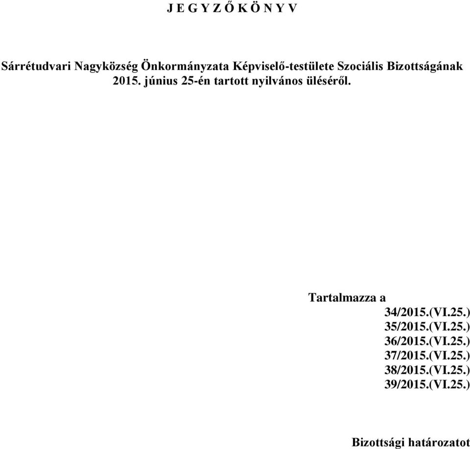 június 25-én tartott nyilvános üléséről. Tartalmazza a 34/2015.(VI.25.) 35/2015.