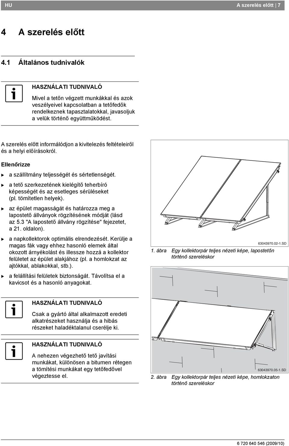 A szerelés előtt informálódjon a kivitelezés feltételeiről és a helyi előírásokról. Ellenőrizze a szállítmány teljességét és sértetlenségét.