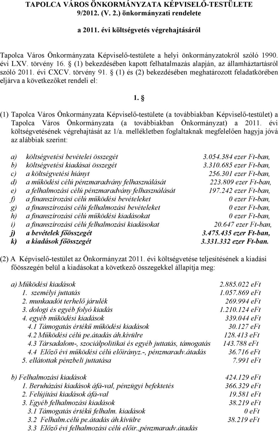 (1) bekezdésében kapott felhatalmazás alapján, az államháztartásról szóló 2011. évi CXCV. törvény 91. (1) és (2) bekezdésében meghatározott feladatkörében eljárva a következőket rendeli el: 1.