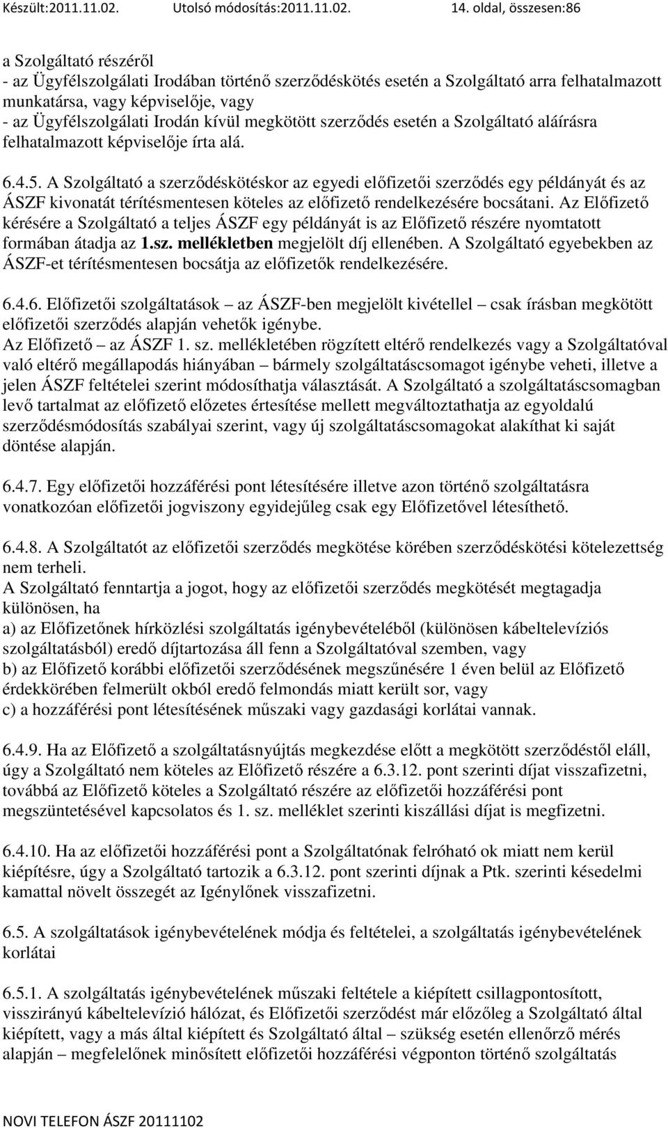 Irodán kívül megkötött szerzıdés esetén a Szolgáltató aláírásra felhatalmazott képviselıje írta alá. 6.4.5.