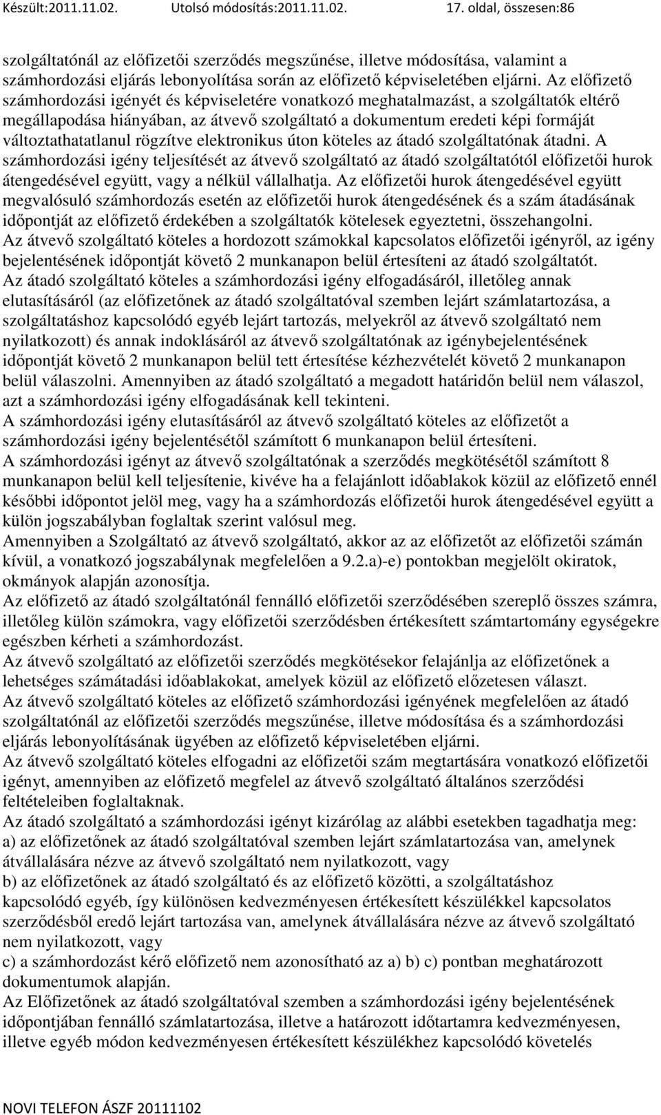 Az elıfizetı számhordozási igényét és képviseletére vonatkozó meghatalmazást, a szolgáltatók eltérı megállapodása hiányában, az átvevı szolgáltató a dokumentum eredeti képi formáját