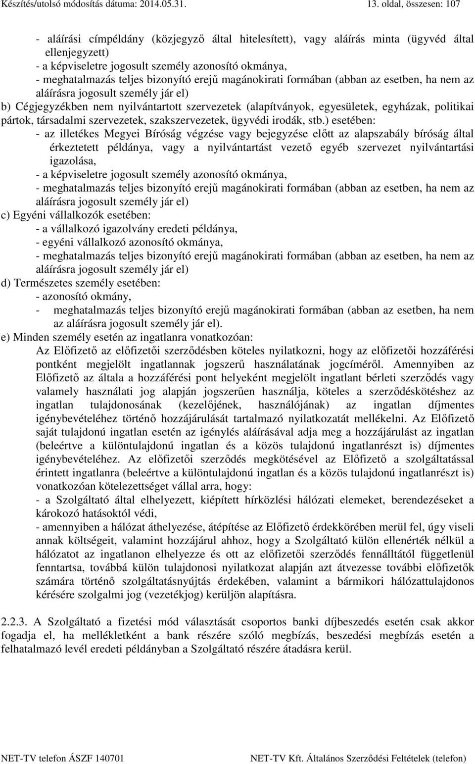 bizonyító erejű magánokirati formában (abban az esetben, ha nem az aláírásra jogosult személy jár el) b) Cégjegyzékben nem nyilvántartott szervezetek (alapítványok, egyesületek, egyházak, politikai