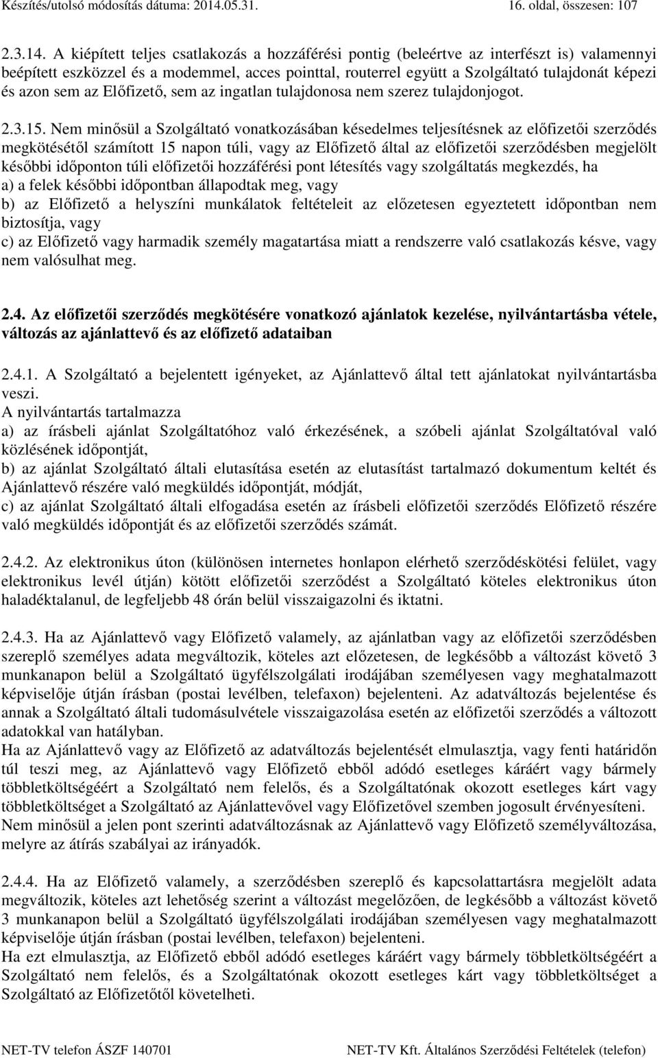 A kiépített teljes csatlakozás a hozzáférési pontig (beleértve az interfészt is) valamennyi beépített eszközzel és a modemmel, acces pointtal, routerrel együtt a Szolgáltató tulajdonát képezi és azon