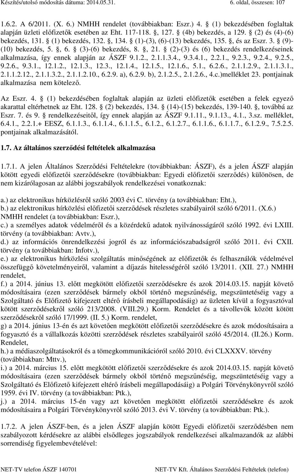 , és az Eszr. 3. (9)- (10) bekezdés, 5., 6. (3)-(6) bekezdés, 8., 21. (2)-(3) és (6) bekezdés rendelkezéseinek alkalmazása, így ennek alapján az ÁSZF 9.1.2., 2.1.1.3.4., 9.3.4.1., 2.2.1., 9.2.3., 9.2.4., 9.2.5., 9.2.6., 9.3.1., 12.