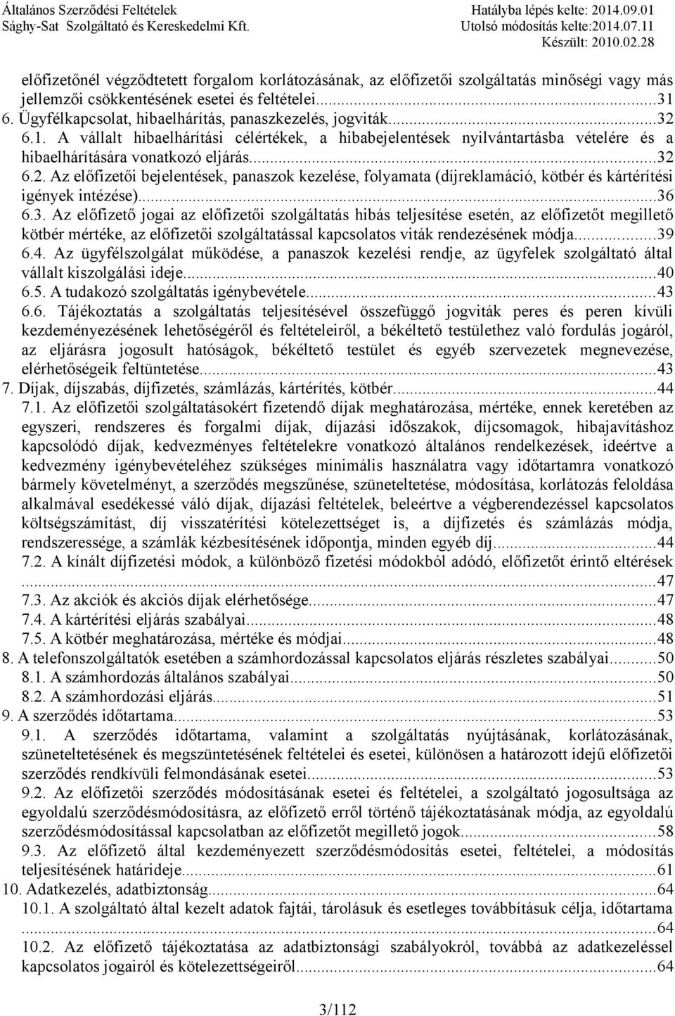..36 6.3. Az előfizető jogai az előfizetői szolgáltatás hibás teljesítése esetén, az előfizetőt megillető kötbér mértéke, az előfizetői szolgáltatással kapcsolatos viták rendezésének módja...39 6.4.
