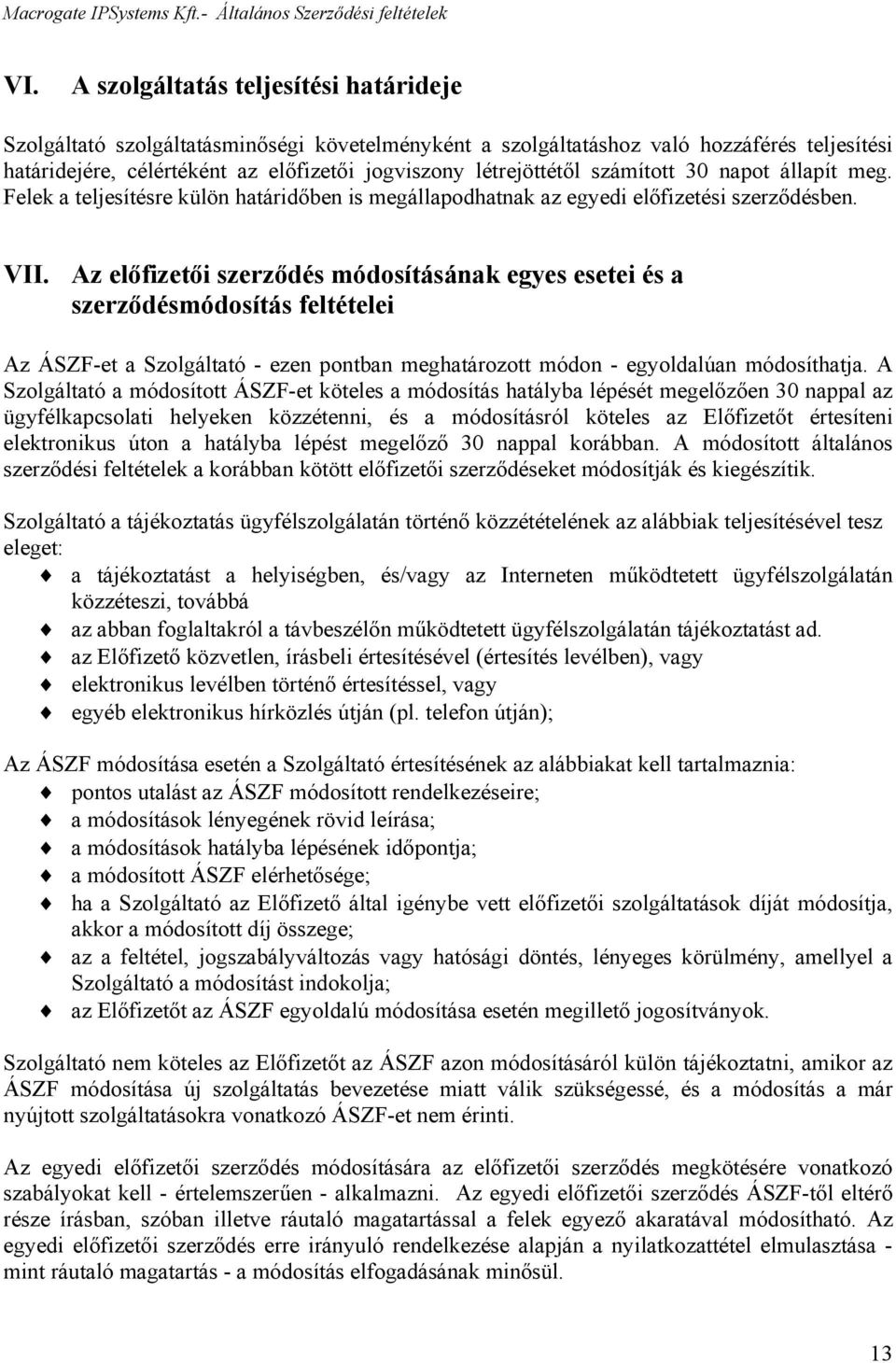 Az előfizetői szerződés módosításának egyes esetei és a szerződésmódosítás feltételei Az ÁSZF-et a Szolgáltató - ezen pontban meghatározott módon - egyoldalúan módosíthatja.