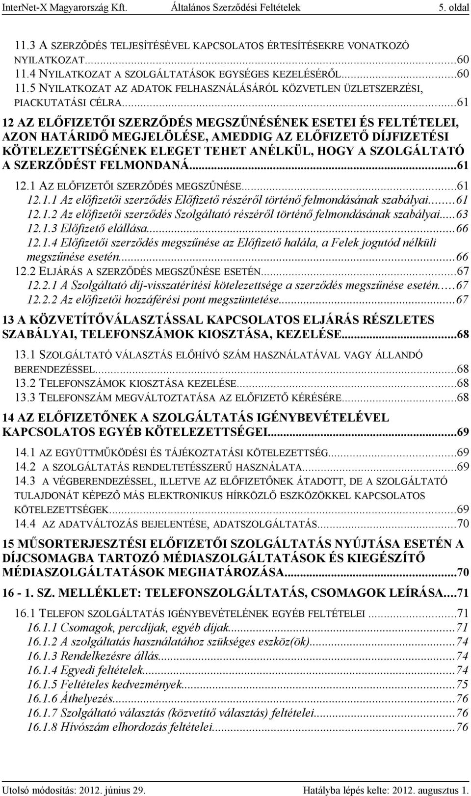 ..61 12 AZ ELŐFIZETŐI SZERZŐDÉS MEGSZŰNÉSÉNEK ESETEI ÉS FELTÉTELEI, AZON HATÁRIDŐ MEGJELÖLÉSE, AMEDDIG AZ ELŐFIZETŐ DÍJFIZETÉSI KÖTELEZETTSÉGÉNEK ELEGET TEHET ANÉLKÜL, HOGY A SZOLGÁLTATÓ A SZERZŐDÉST