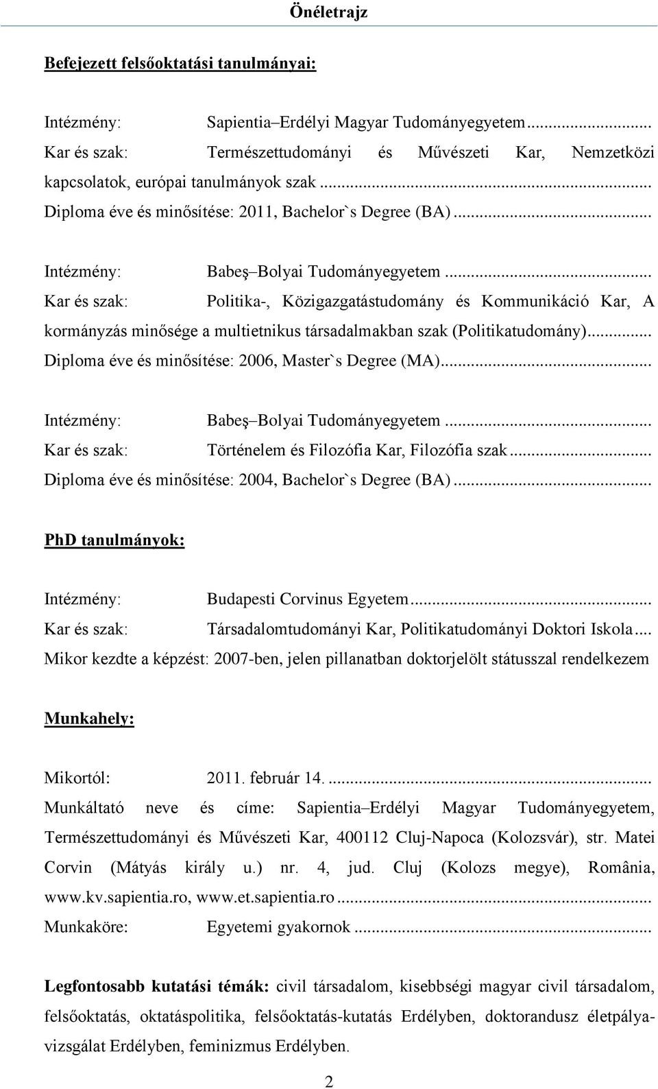 .. Kar és szak: Politika-, Közigazgatástudomány és Kommunikáció Kar, A kormányzás minősége a multietnikus társadalmakban szak (Politikatudomány)... Diploma éve és minősítése: 2006, Master`s Degree (MA).