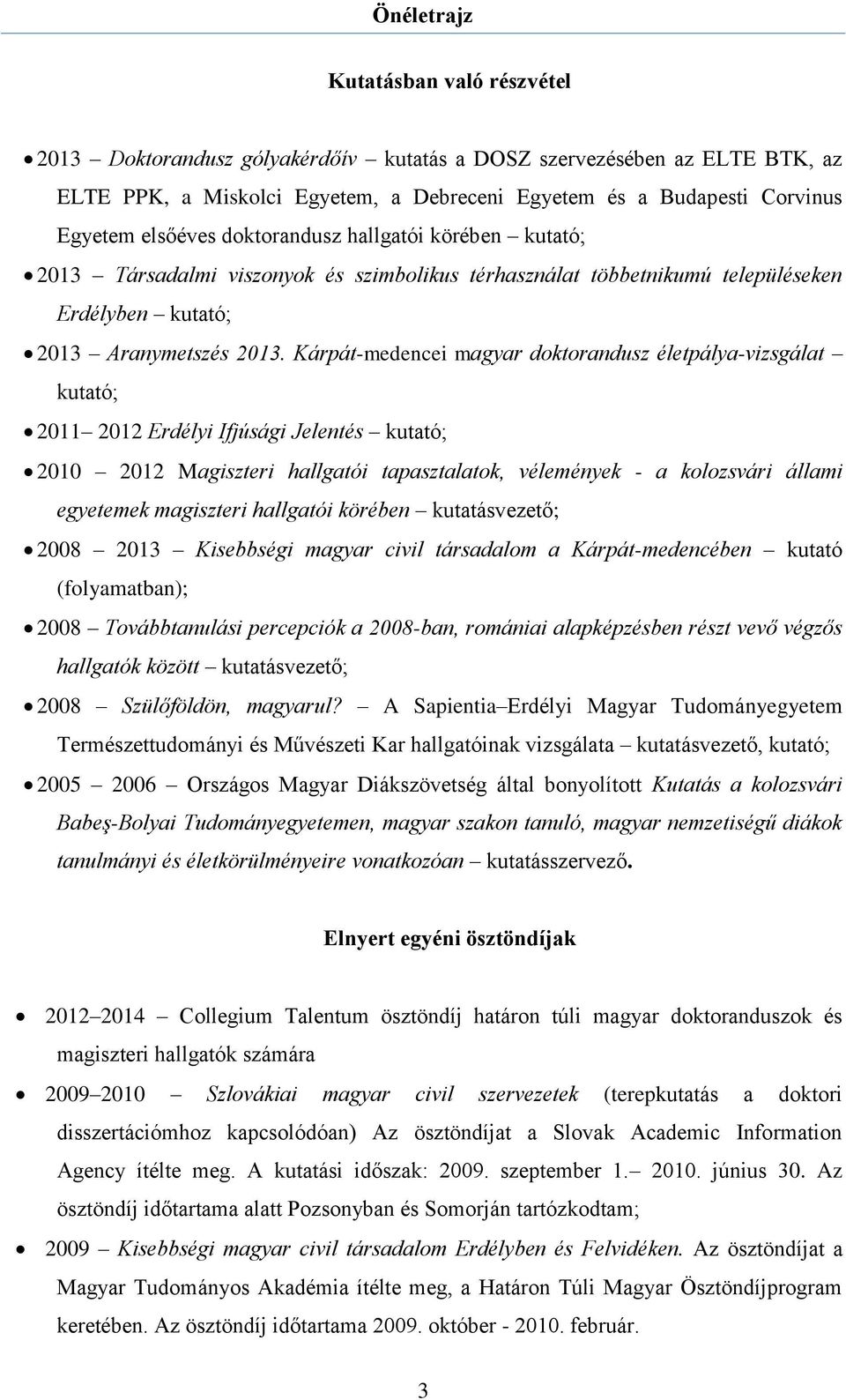Kárpát-medencei magyar doktorandusz életpálya-vizsgálat kutató; 2011 2012 Erdélyi Ifjúsági Jelentés kutató; 2010 2012 Magiszteri hallgatói tapasztalatok, vélemények - a kolozsvári állami egyetemek