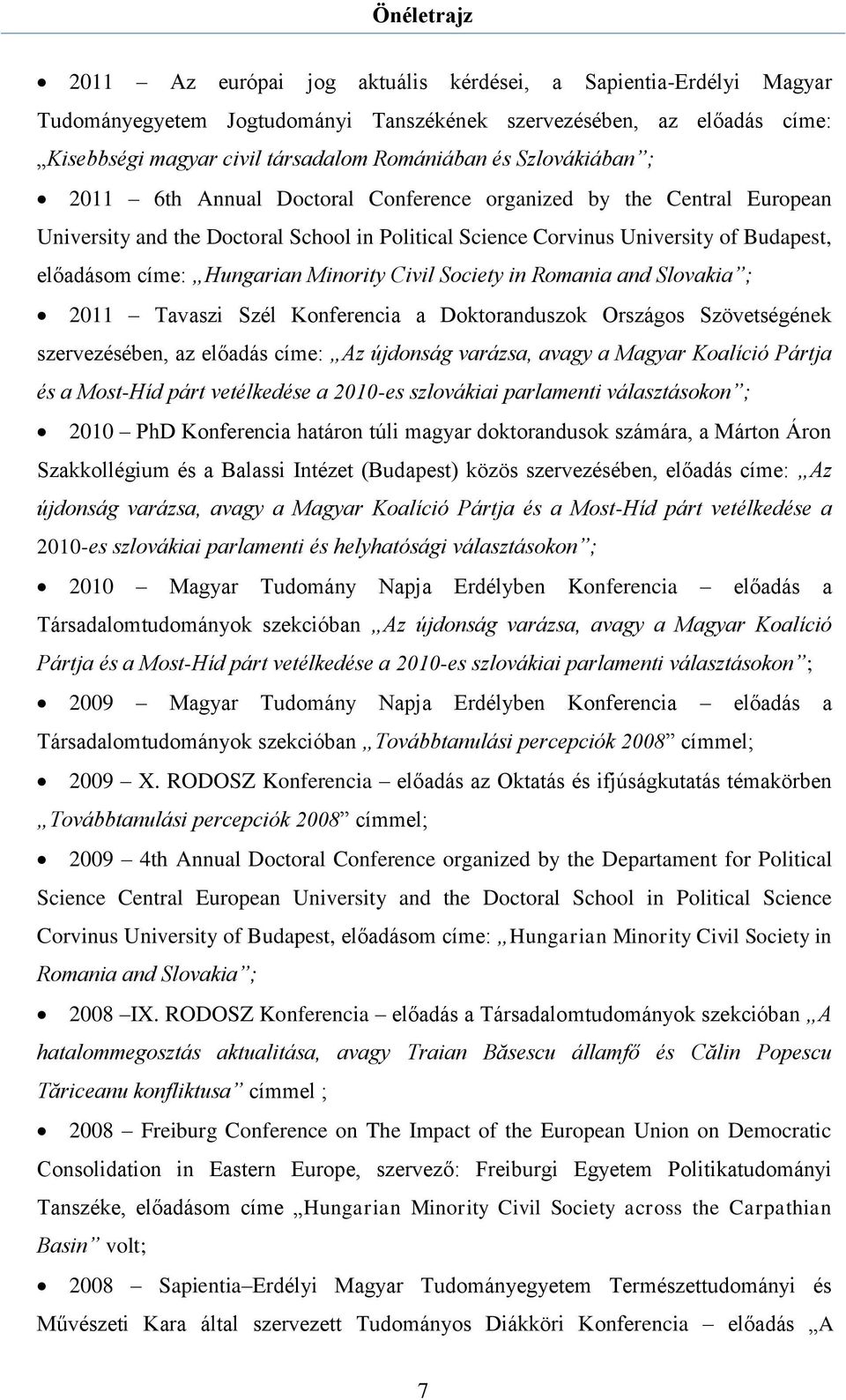 Minority Civil Society in Romania and Slovakia ; 2011 Tavaszi Szél Konferencia a Doktoranduszok Országos Szövetségének szervezésében, az előadás címe: Az újdonság varázsa, avagy a Magyar Koalíció