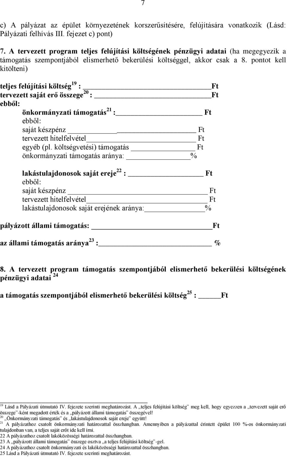 pontot kell kitölteni) teljes felújítási költség 19 : Ft tervezett saját erő összege 20 : Ft ebből: önkormányzati támogatás 21 : Ft ebből: saját készpénz Ft tervezett hitelfelvétel Ft egyéb (pl.