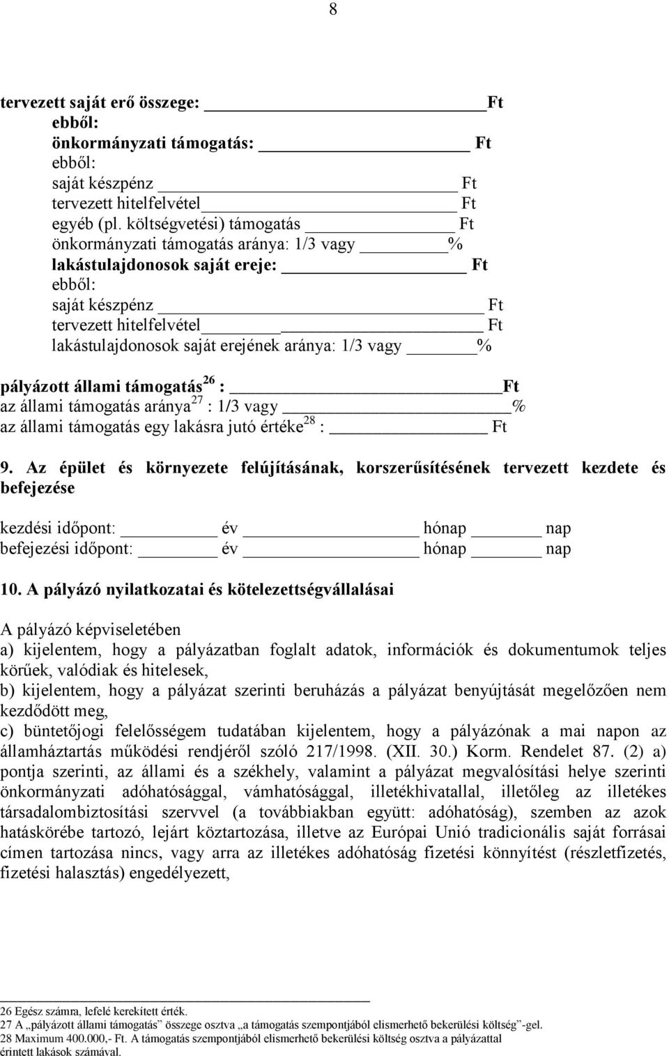 1/3 vagy % pályázott állami támogatás 26 : Ft az állami támogatás aránya 27 : 1/3 vagy % az állami támogatás egy lakásra jutó értéke 28 : Ft 9.