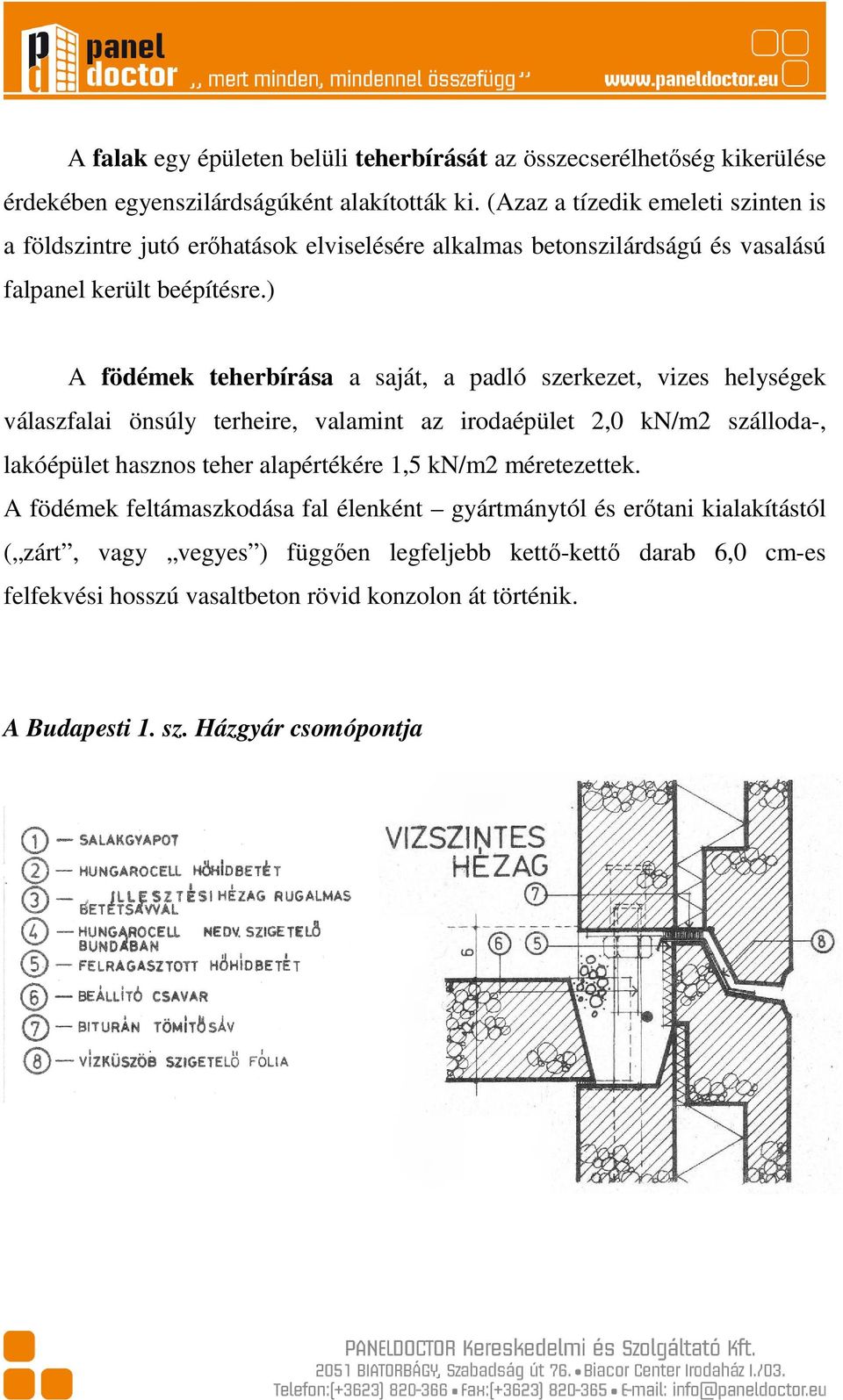 ) A födémek teherbírása a saját, a padló szerkezet, vizes helységek válaszfalai önsúly terheire, valamint az irodaépület 2,0 kn/m2 szálloda-, lakóépület hasznos teher