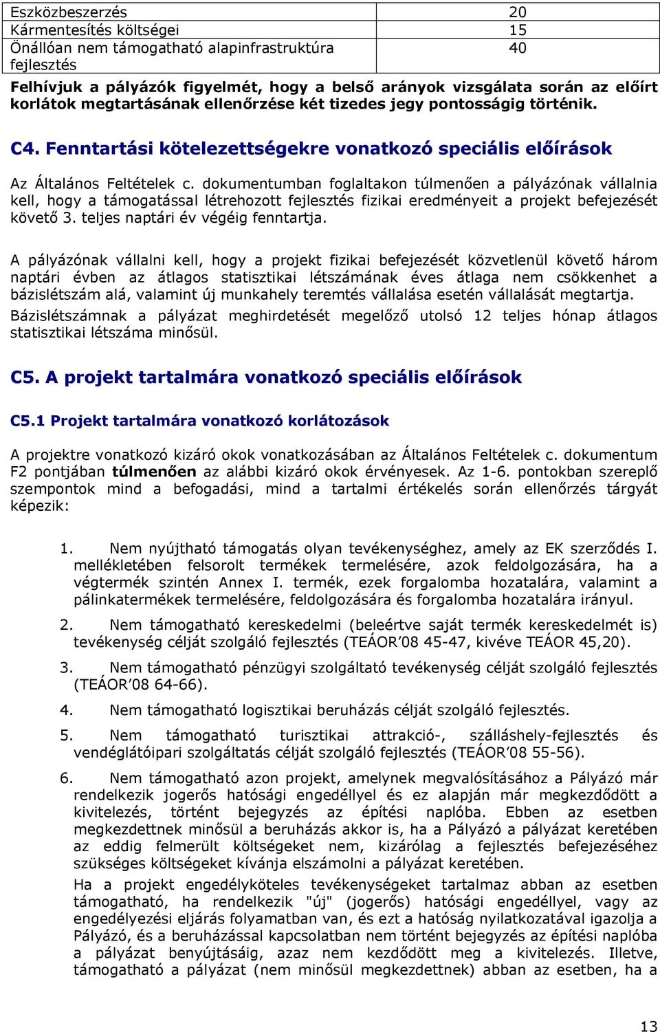 dokumentumban foglaltakon túlmenően a pályázónak vállalnia kell, hogy a támogatással létrehozott fejlesztés fizikai eredményeit a projekt befejezését követő 3. teljes naptári év végéig fenntartja.