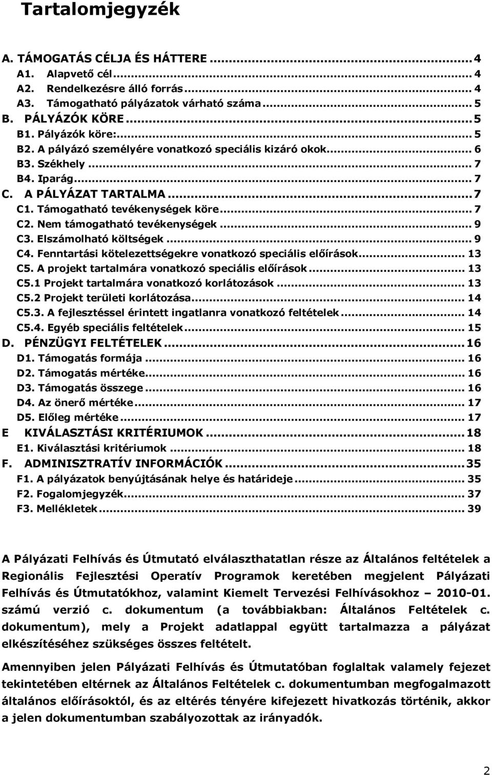 Elszámolható költségek... 9 C4. Fenntartási kötelezettségekre vonatkozó speciális előírások... 13 C5. A projekt tartalmára vonatkozó speciális előírások... 13 C5.1 Projekt tartalmára vonatkozó korlátozások.