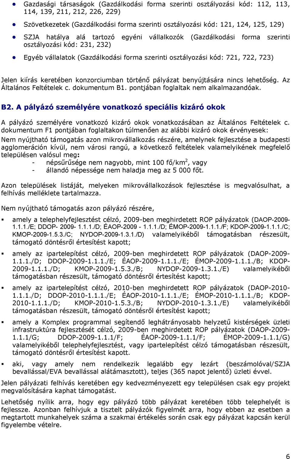 konzorciumban történő pályázat benyújtására nincs lehetőség. Az Általános Feltételek c. dokumentum B1. pontjában foglaltak nem alkalmazandóak. B2.