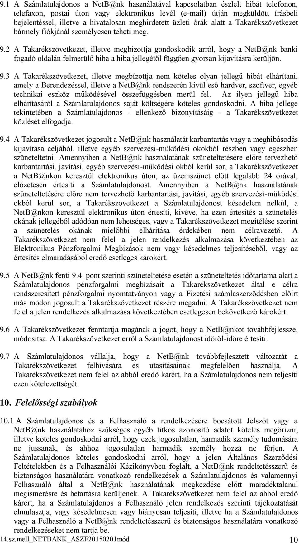 2 A Takarékszövetkezet, illetve megbízottja gondoskodik arról, hogy a NetB@nk banki fogadó oldalán felmerülő hiba a hiba jellegétől függően gyorsan kijavításra kerüljön. 9.