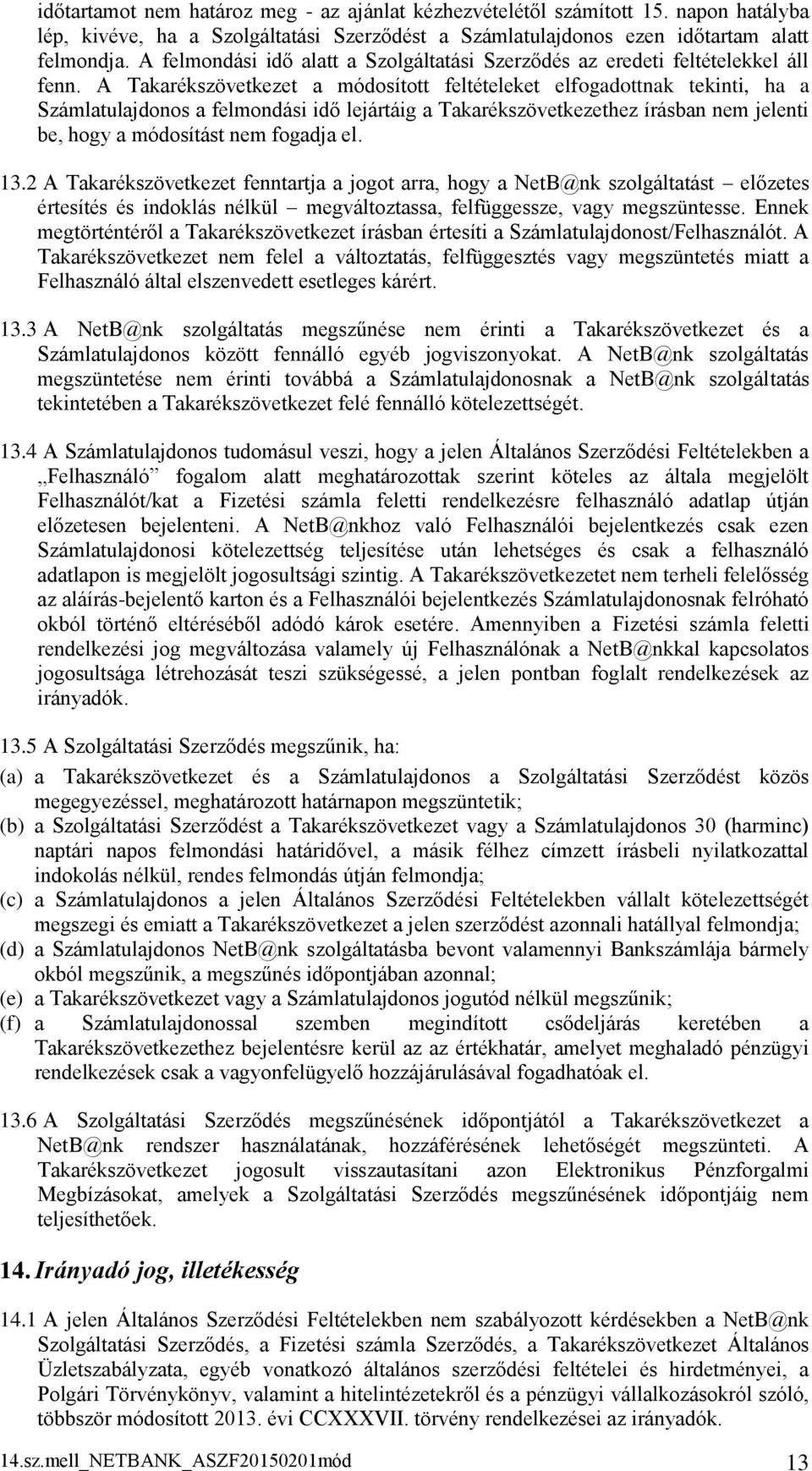 A Takarékszövetkezet a módosított feltételeket elfogadottnak tekinti, ha a Számlatulajdonos a felmondási idő lejártáig a Takarékszövetkezethez írásban nem jelenti be, hogy a módosítást nem fogadja el.