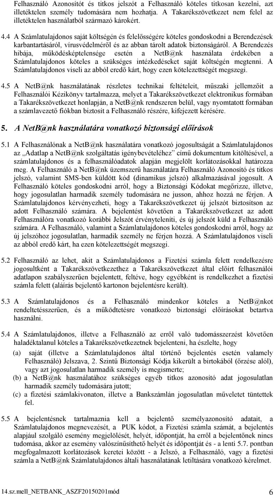 4 A Számlatulajdonos saját költségén és felelősségére köteles gondoskodni a Berendezések karbantartásáról, vírusvédelméről és az abban tárolt adatok biztonságáról.