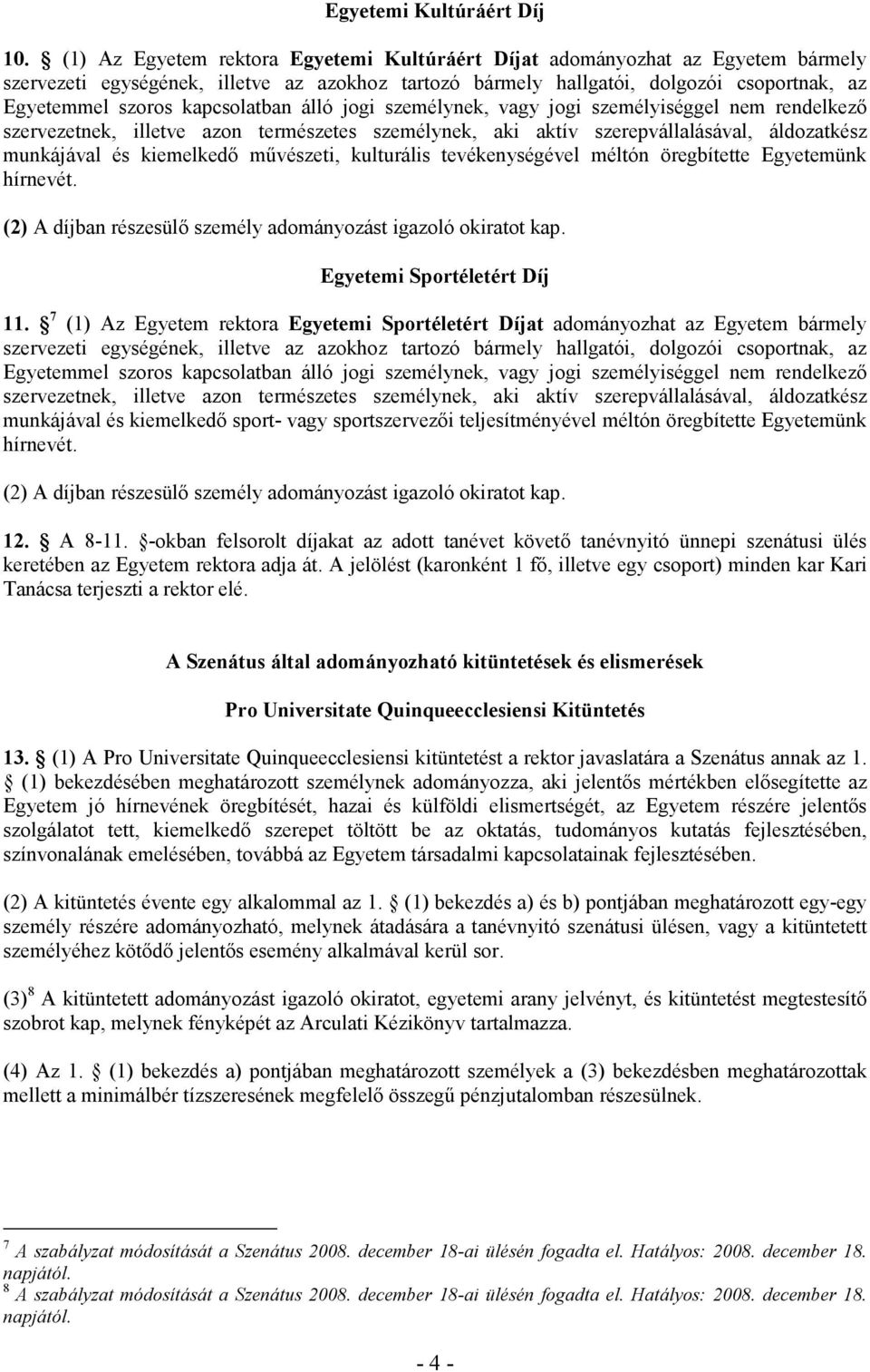 kapcsolatban álló jogi személynek, vagy jogi személyiséggel nem rendelkezı szervezetnek, illetve azon természetes személynek, aki aktív szerepvállalásával, áldozatkész munkájával és kiemelkedı