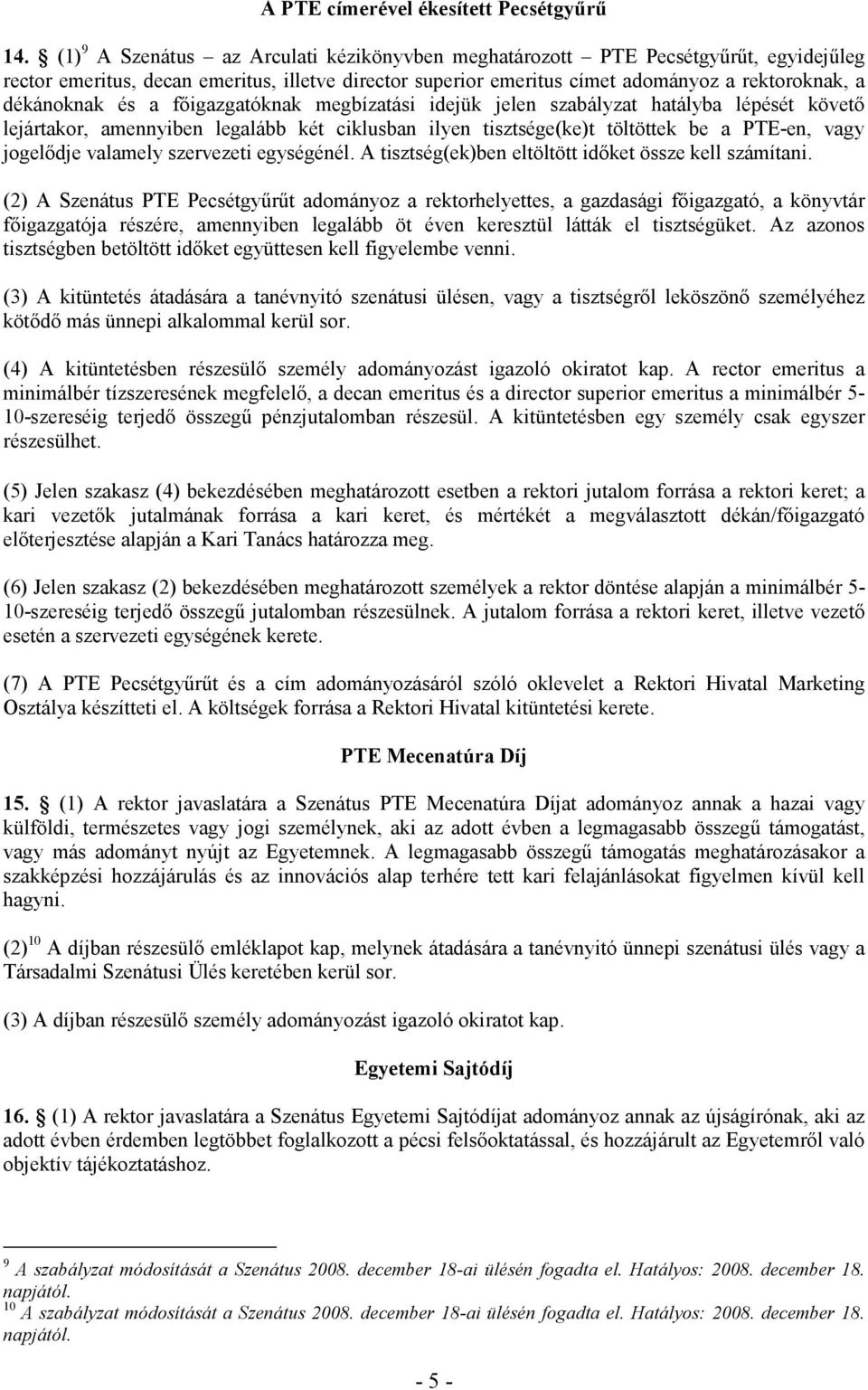 és a fıigazgatóknak megbízatási idejük jelen szabályzat hatályba lépését követı lejártakor, amennyiben legalább két ciklusban ilyen tisztsége(ke)t töltöttek be a PTE-en, vagy jogelıdje valamely