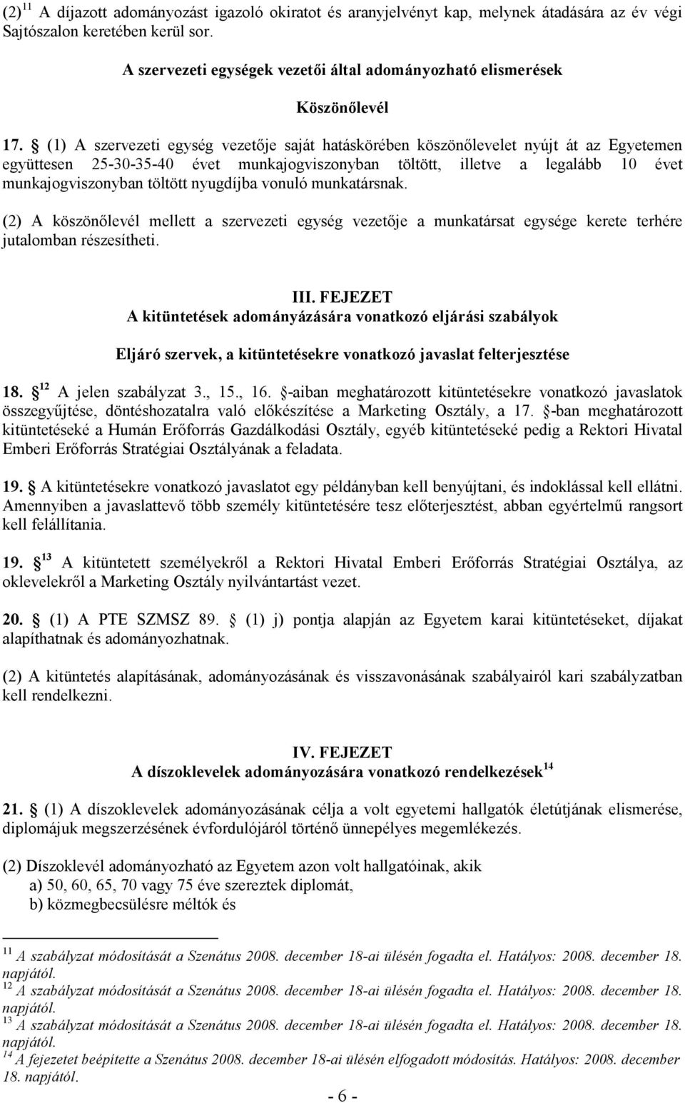 (1) A szervezeti egység vezetıje saját hatáskörében köszönılevelet nyújt át az Egyetemen együttesen 25-30-35-40 évet munkajogviszonyban töltött, illetve a legalább 10 évet munkajogviszonyban töltött