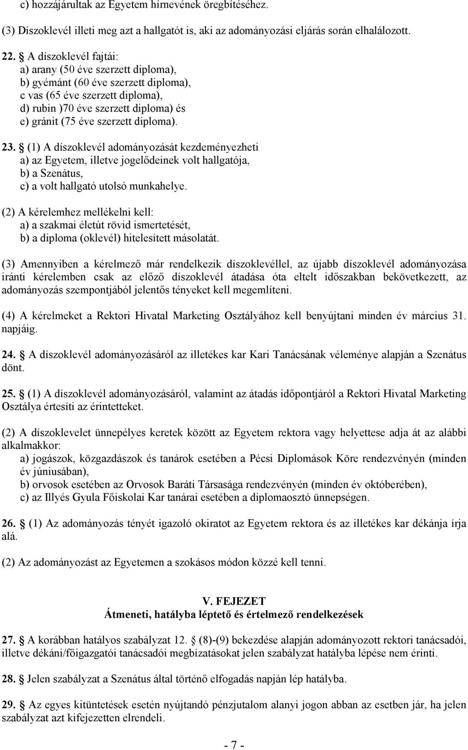 diploma). 23. (1) A díszoklevél adományozását kezdeményezheti a) az Egyetem, illetve jogelıdeinek volt hallgatója, b) a Szenátus, c) a volt hallgató utolsó munkahelye.