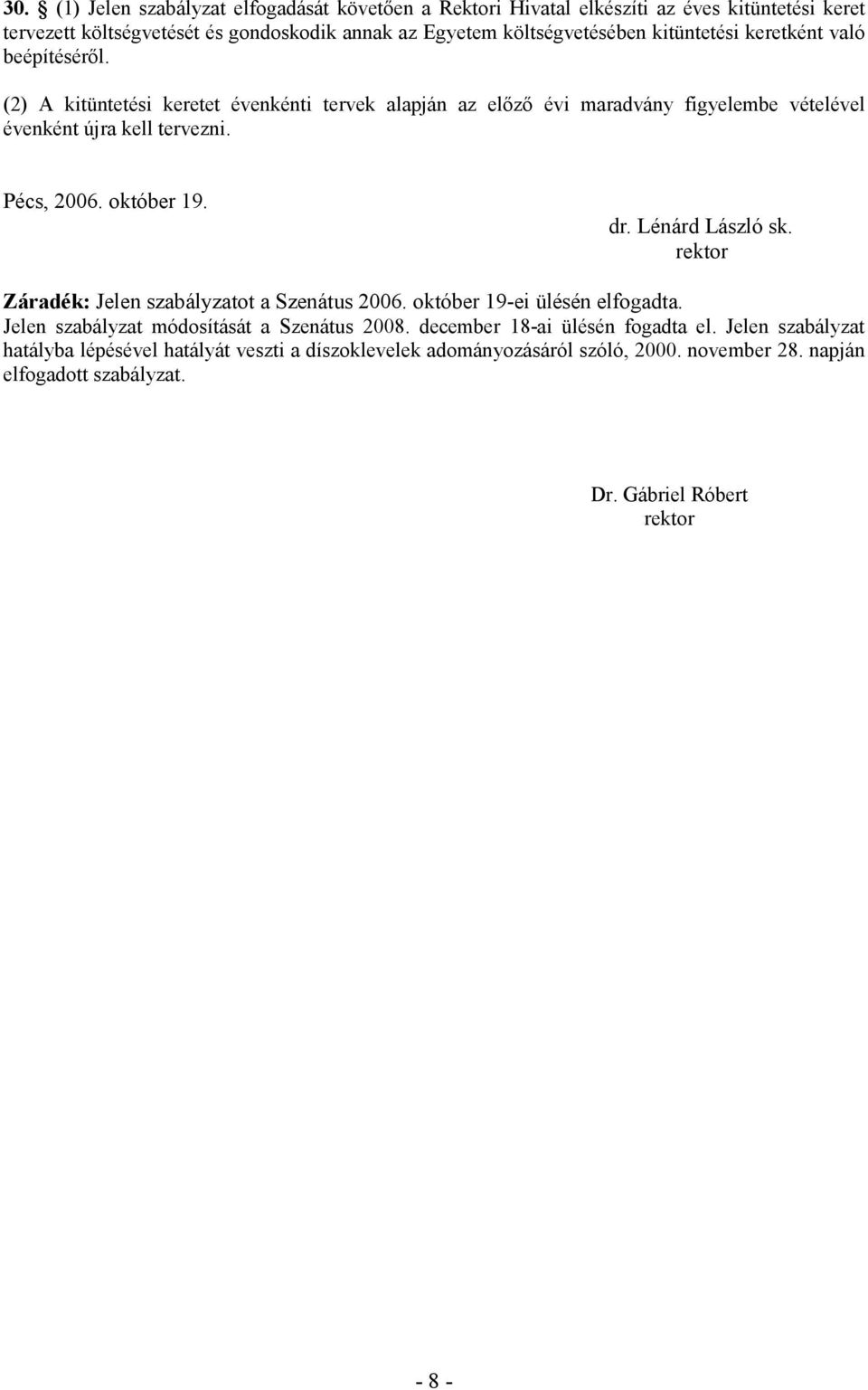 október 19. dr. Lénárd László sk. rektor Záradék: Jelen szabályzatot a Szenátus 2006. október 19-ei ülésén elfogadta. Jelen szabályzat módosítását a Szenátus 2008.