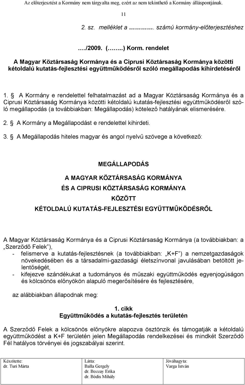A Kormány e rendelettel felhatalmazást ad a Magyar Köztársaság Kormánya és a Ciprusi Köztársaság Kormánya közötti kétoldalú kutatás-fejlesztési együttműködésről szóló megállapodás (a továbbiakban: