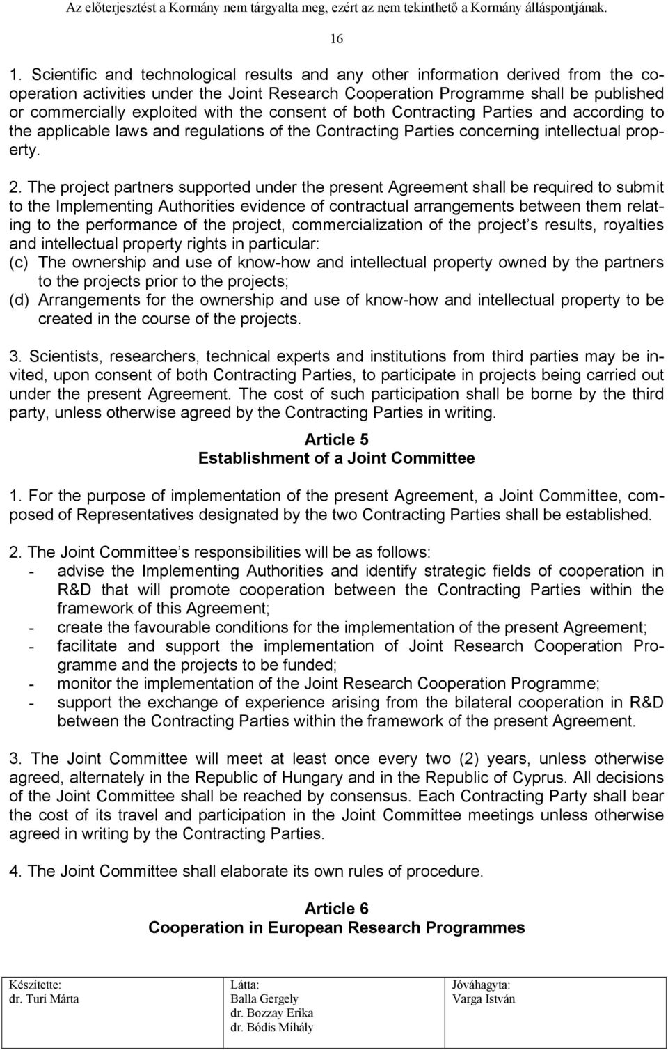 The project partners supported under the present Agreement shall be required to submit to the Implementing Authorities evidence of contractual arrangements between them relating to the performance of