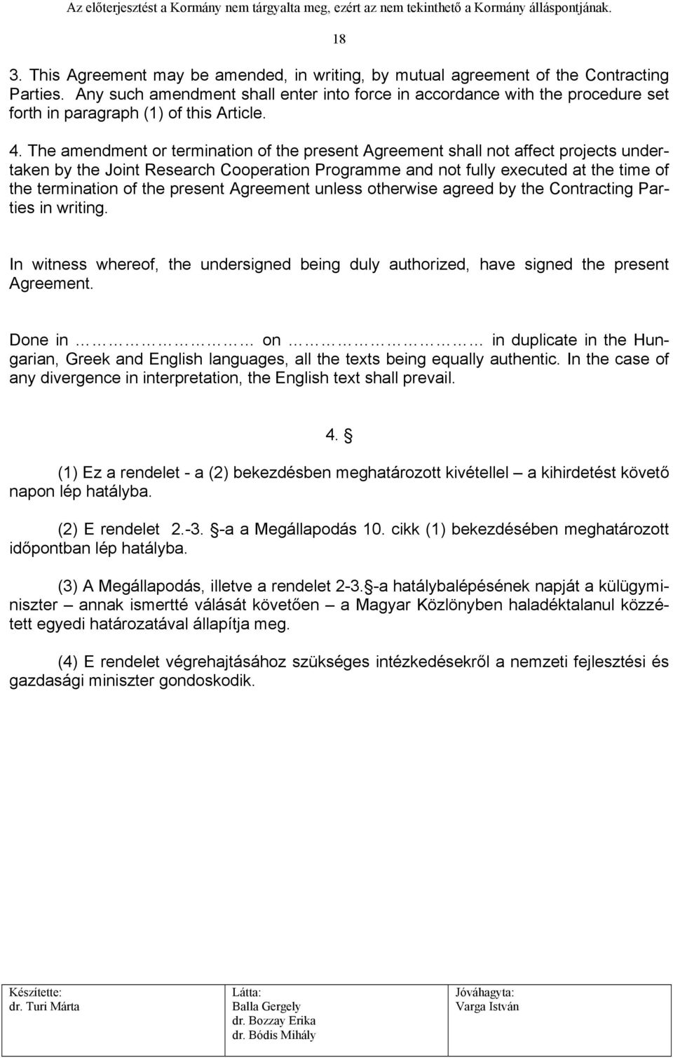 The amendment or termination of the present Agreement shall not affect projects undertaken by the Joint Research Cooperation Programme and not fully executed at the time of the termination of the