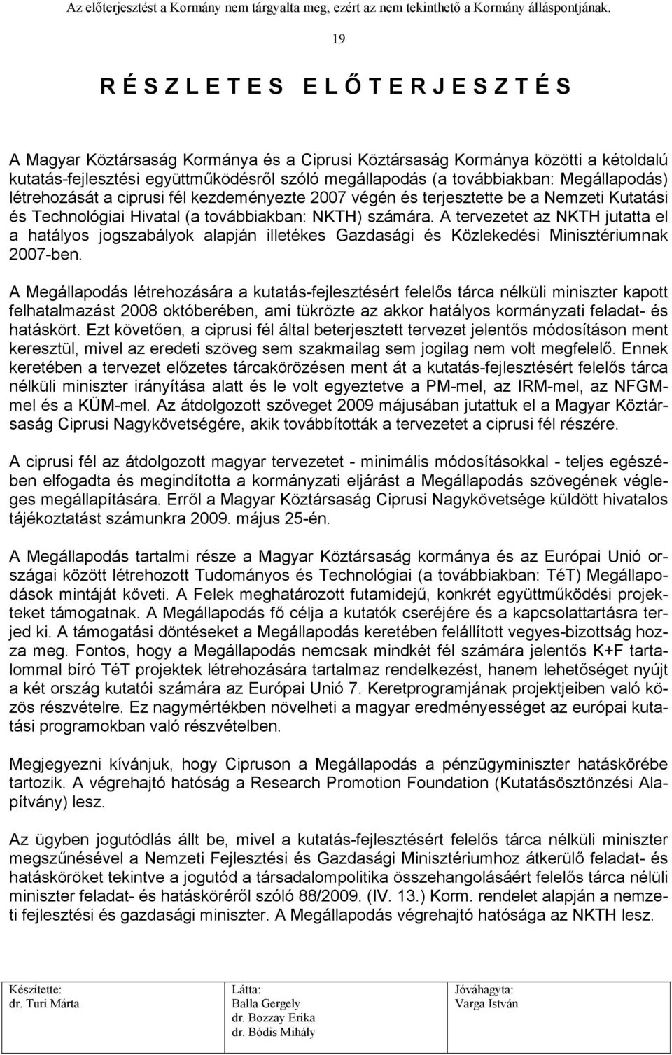 A tervezetet az NKTH jutatta el a hatályos jogszabályok alapján illetékes Gazdasági és Közlekedési Minisztériumnak 2007-ben.