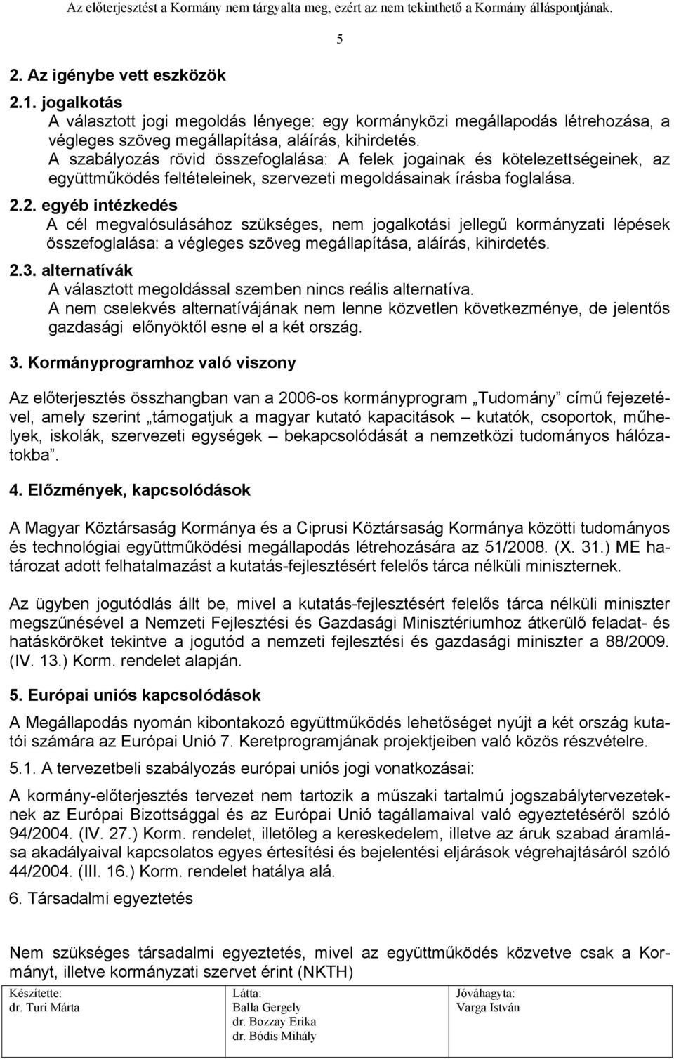 2. egyéb intézkedés A cél megvalósulásához szükséges, nem jogalkotási jellegű kormányzati lépések összefoglalása: a végleges szöveg megállapítása, aláírás, kihirdetés. 2.3.