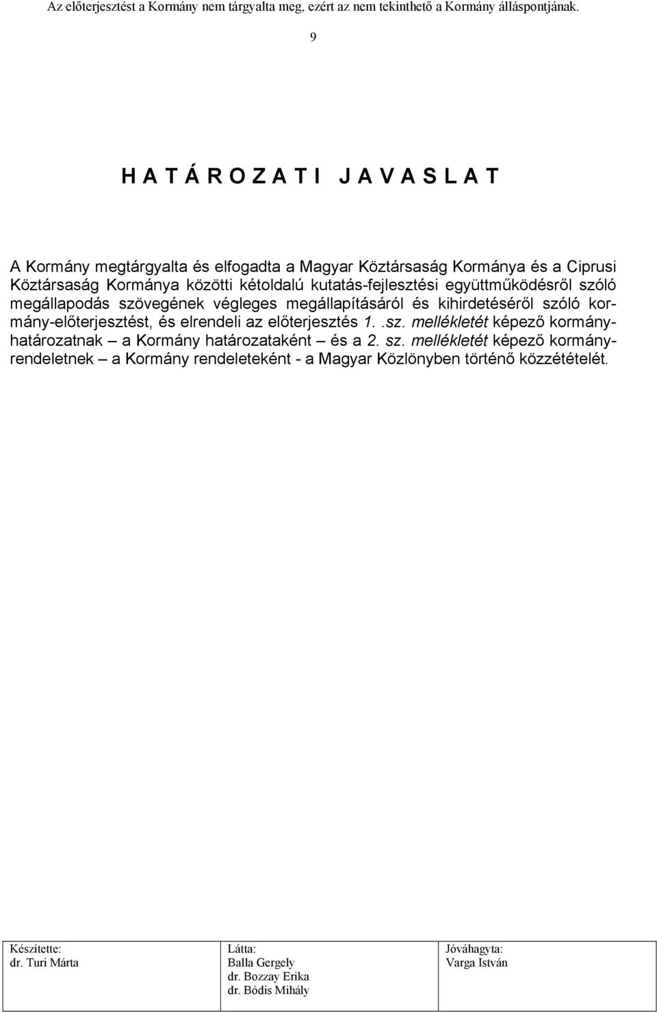 kihirdetéséről szóló kormány-előterjesztést, és elrendeli az előterjesztés 1..sz. mellékletét képező kormányhatározatnak a Kormány határozataként és a 2.